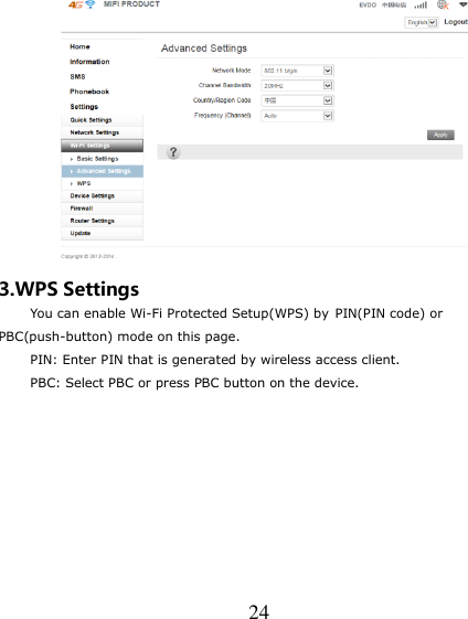  24  3.WPS Settings      You can enable Wi-Fi Protected Setup(WPS) by PIN(PIN code) or                 PBC(push-button) mode on this page.      PIN: Enter PIN that is generated by wireless access client.      PBC: Select PBC or press PBC button on the device. 