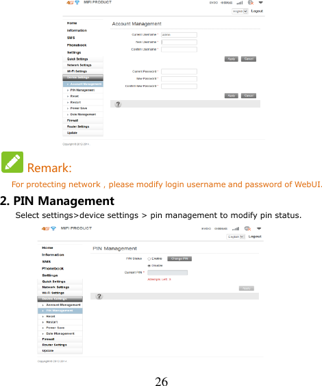   26   Remark: For protecting network，please modify login username and password of WebUI. 2. PIN Management Select settings&gt;device settings &gt; pin management to modify pin status.      