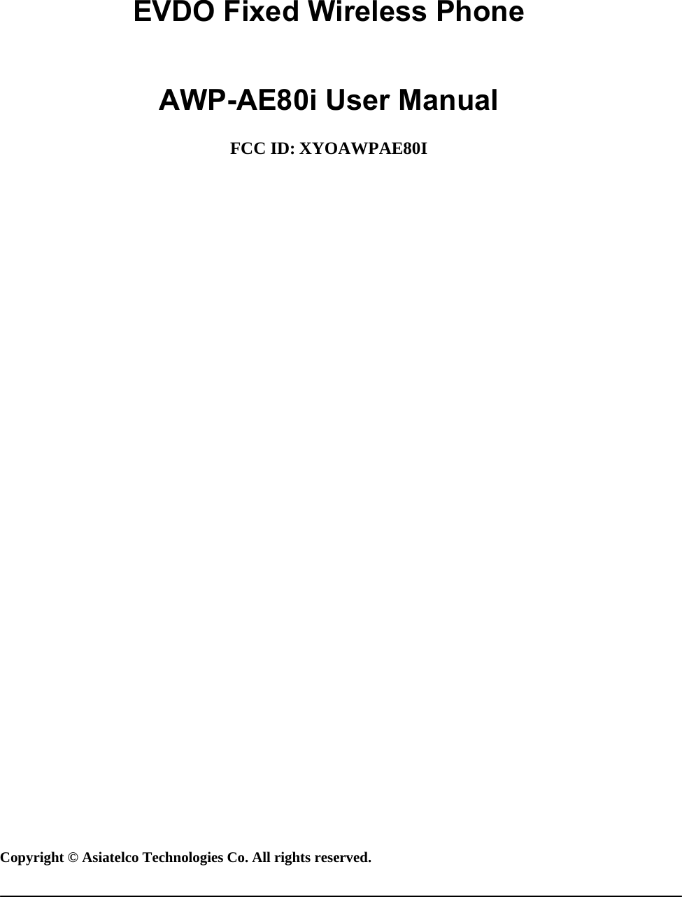       EVDO Fixed Wireless Phone  AWP-AE80i User Manual  FCC ID: XYOAWPAE80I                                         Copyright © Asiatelco Technologies Co. All rights reserved. 