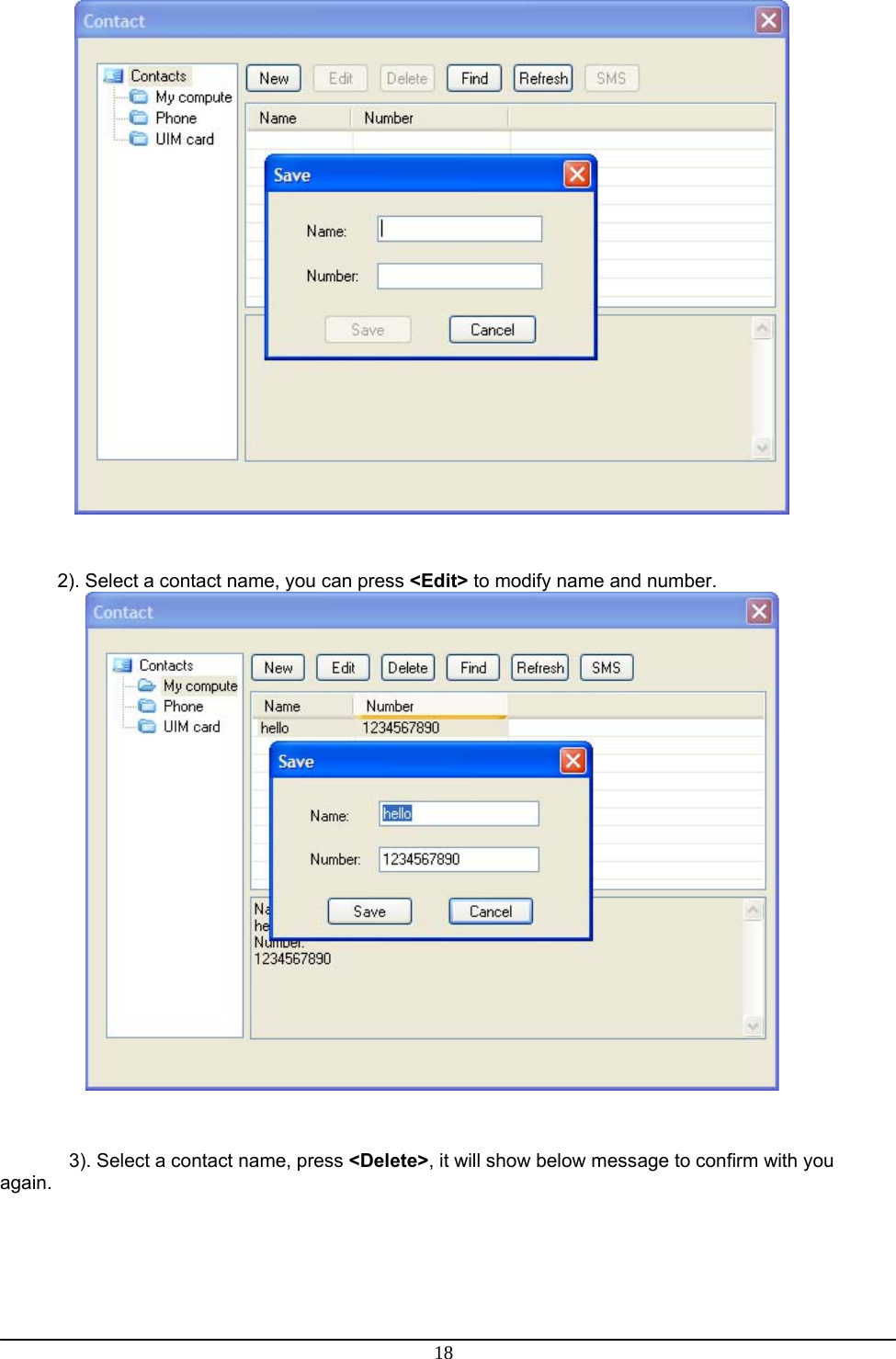 18    2). Select a contact name, you can press &lt;Edit&gt; to modify name and number.         3). Select a contact name, press &lt;Delete&gt;, it will show below message to confirm with you again.  