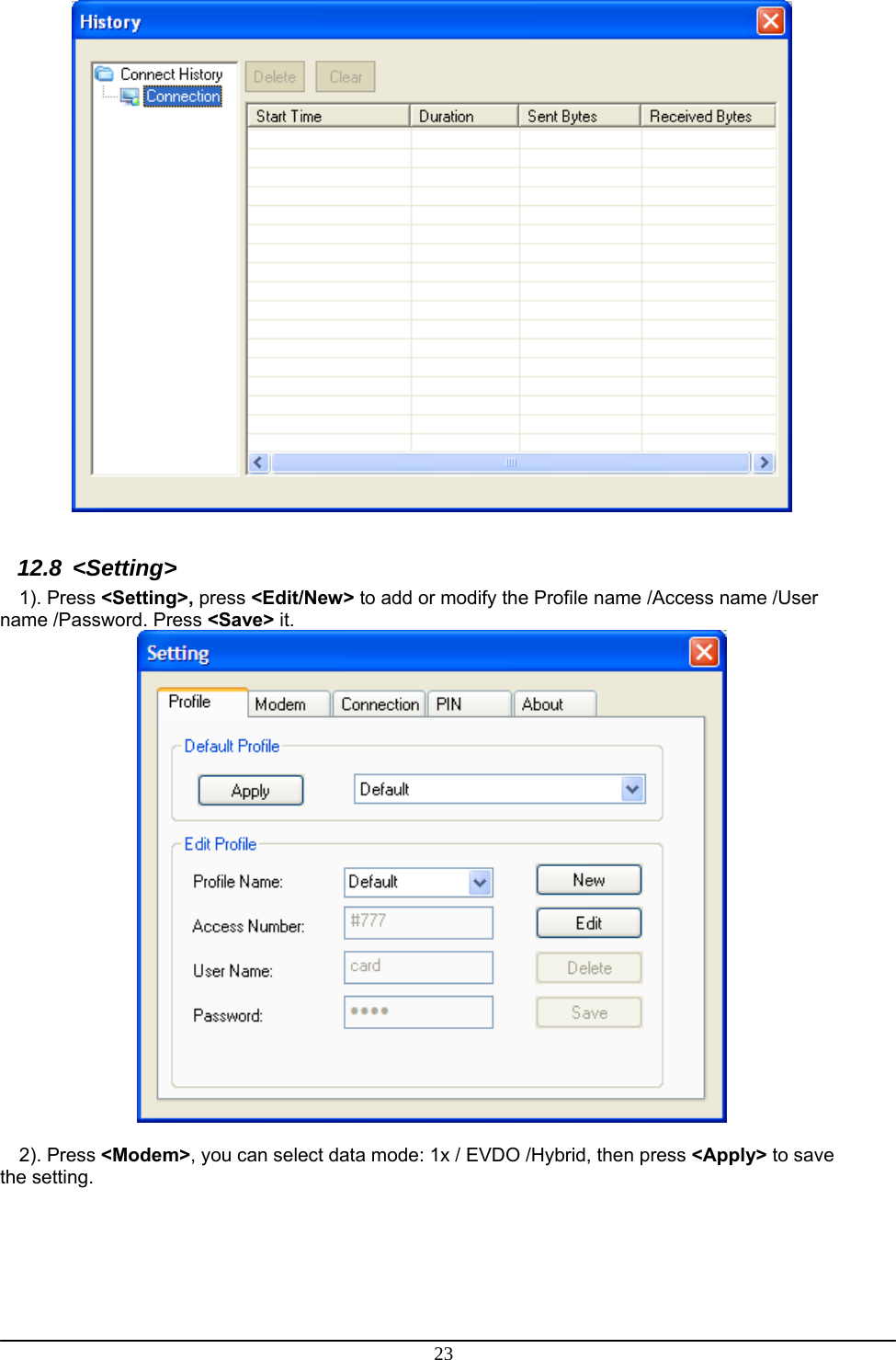 23   12.8 &lt;Setting&gt; 1). Press &lt;Setting&gt;, press &lt;Edit/New&gt; to add or modify the Profile name /Access name /User name /Password. Press &lt;Save&gt; it.   2). Press &lt;Modem&gt;, you can select data mode: 1x / EVDO /Hybrid, then press &lt;Apply&gt; to save the setting. 