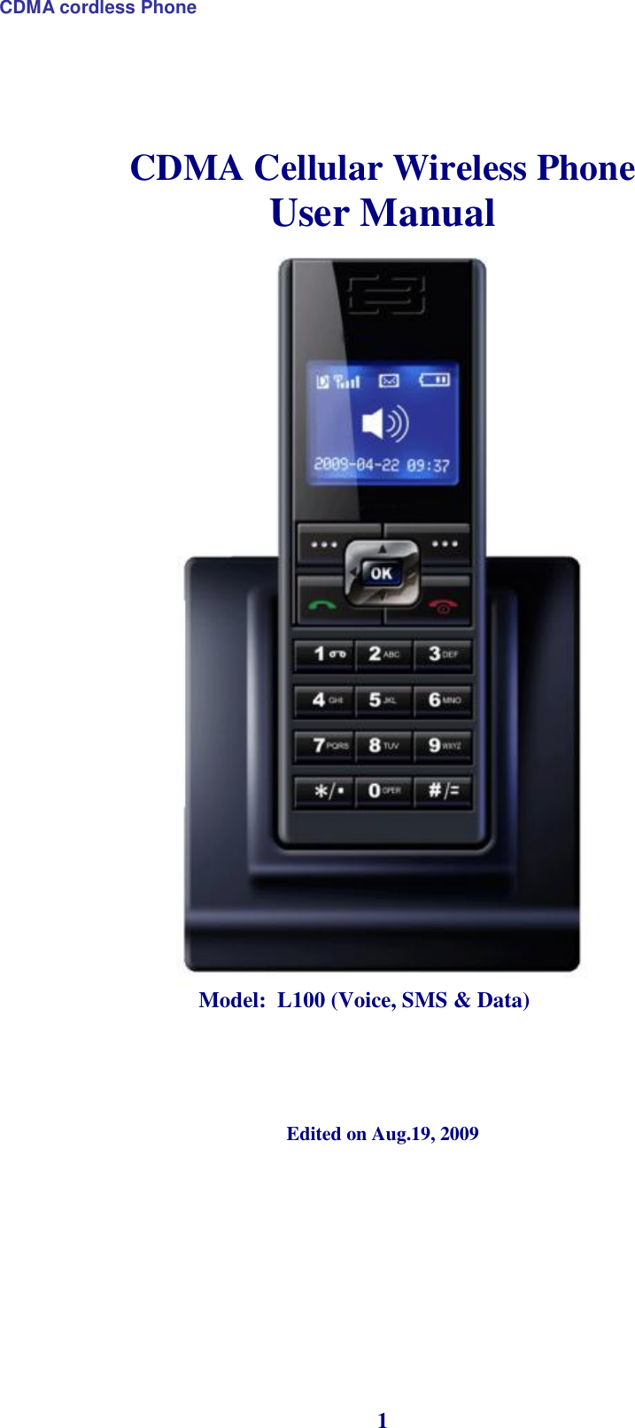 CDMA cordless Phone 1   CDMA Cellular Wireless Phone User Manual    Model:  L100 (Voice, SMS &amp; Data)      Edited on Aug.19, 2009           