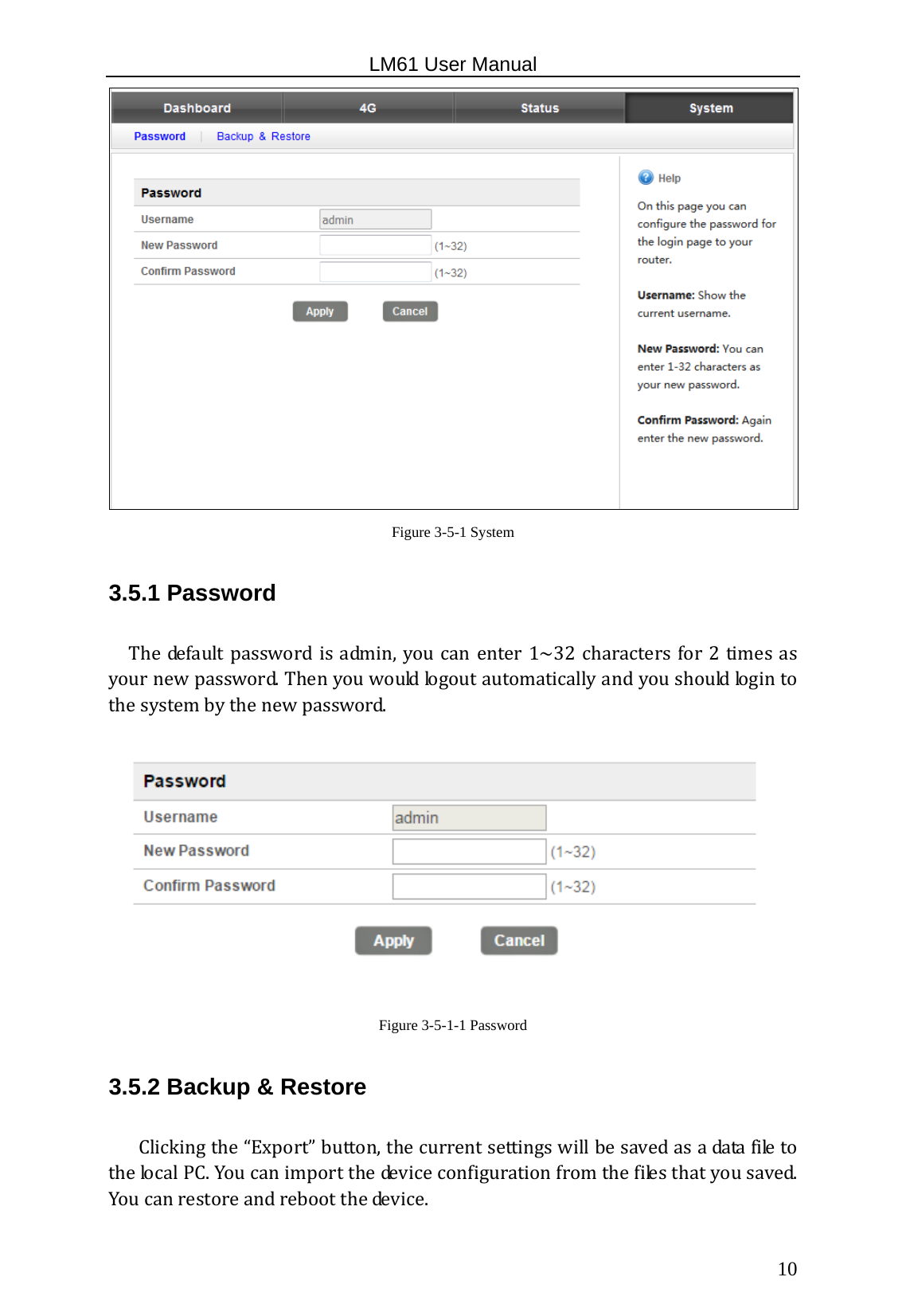                                                   LM61 User Manual  10  Figure 3-5-1 System 3.5.1 Password Thedefaultpasswordisadmin,youcanenter1~32charactersfor2timesasyournewpassword.Thenyouwouldlogoutautomaticallyandyoushouldlogintothesystembythenewpassword. Figure 3-5-1-1 Password 3.5.2 Backup &amp; Restore Clickingthe“Export”button,thecurrentsettingswillbesavedasadatafiletothelocalPC.Youcanimportthedeviceconfigurationfromthefilesthatyousaved.Youcanrestoreandrebootthedevice.