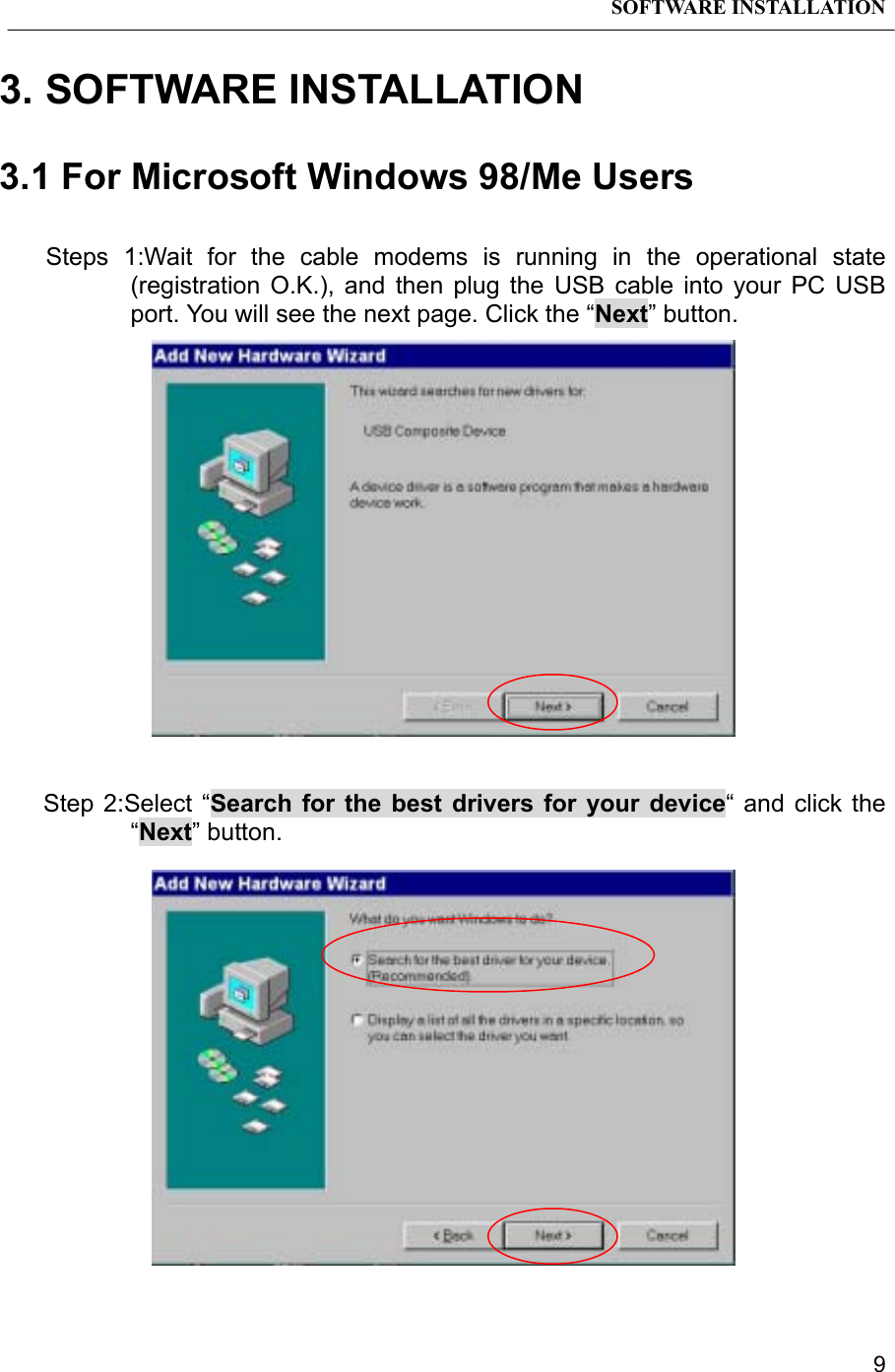 SOFTWARE INSTALLATION93. SOFTWARE INSTALLATION3.1 For Microsoft Windows 98/Me UsersSteps 1:Wait for the cable modems is running in the operational state(registration O.K.), and then plug the USB cable into your PC USBport. You will see the next page. Click the “Next” button.Step 2:Select “Search for the best drivers for your device“ and click the“Next” button.