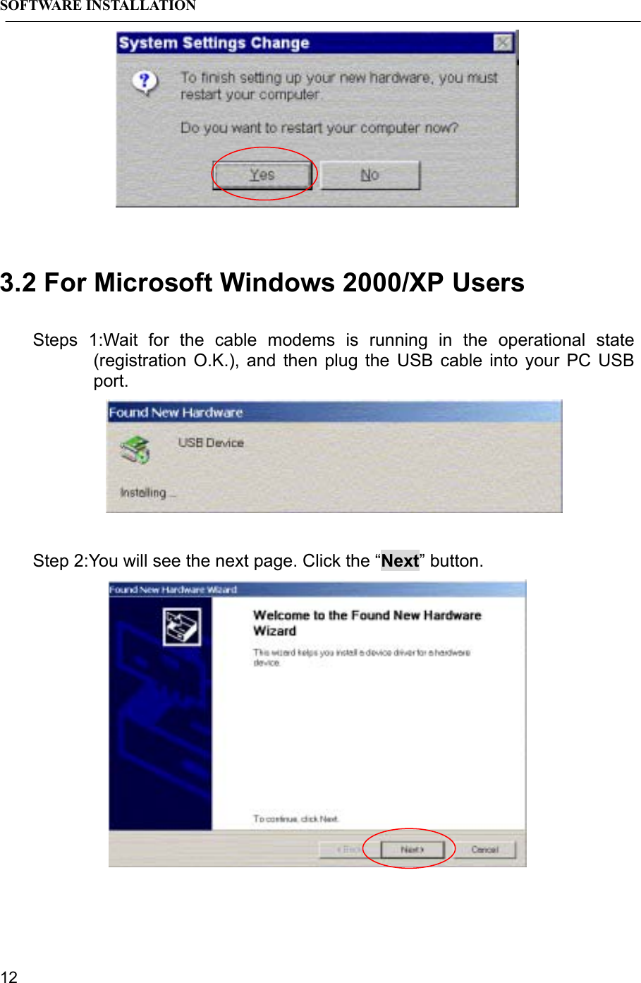 SOFTWARE INSTALLATION123.2 For Microsoft Windows 2000/XP UsersSteps 1:Wait for the cable modems is running in the operational state(registration O.K.), and then plug the USB cable into your PC USBport.Step 2:You will see the next page. Click the “Next” button.