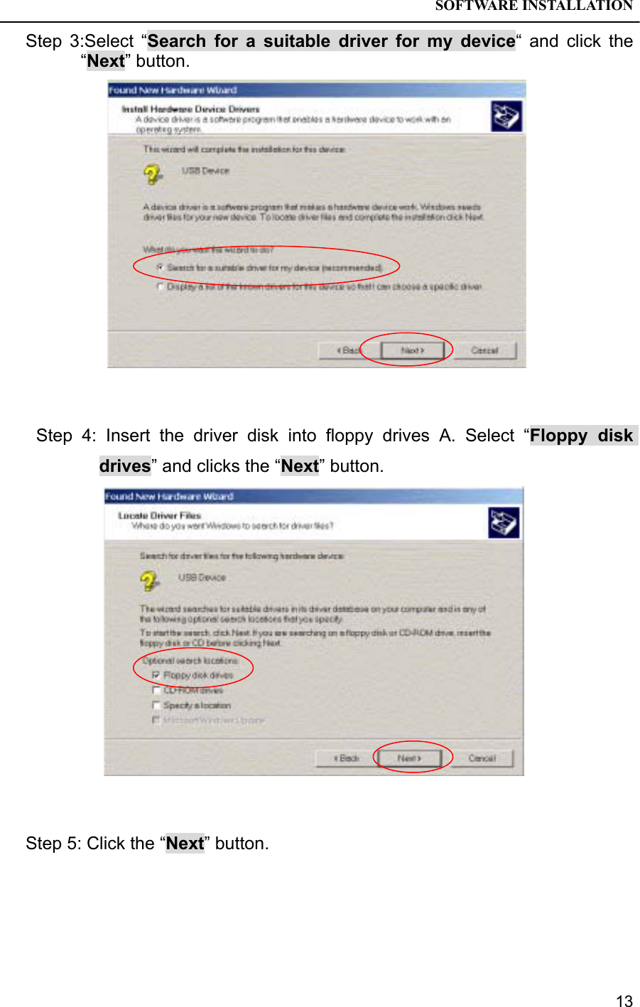 SOFTWARE INSTALLATION13Step 3:Select “Search for a suitable driver for my device“ and click the“Next” button. Step 4: Insert the driver disk into floppy drives A. Select “Floppy diskdrives” and clicks the “Next” button.Step 5: Click the “Next” button.