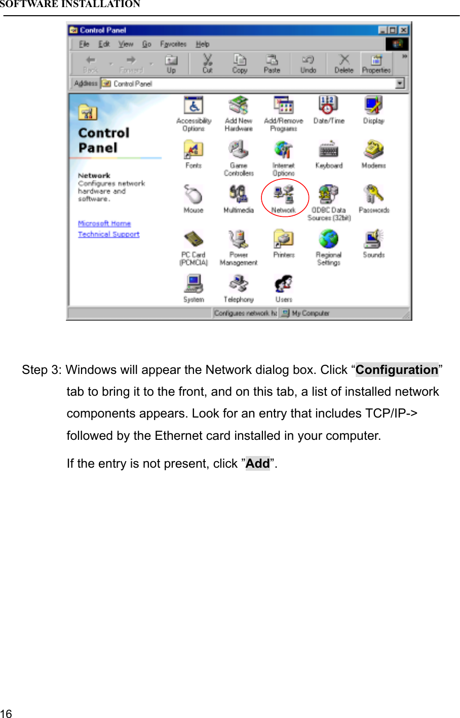 SOFTWARE INSTALLATION16Step 3: Windows will appear the Network dialog box. Click “Configuration”tab to bring it to the front, and on this tab, a list of installed networkcomponents appears. Look for an entry that includes TCP/IP-&gt;followed by the Ethernet card installed in your computer.If the entry is not present, click ”Add”.