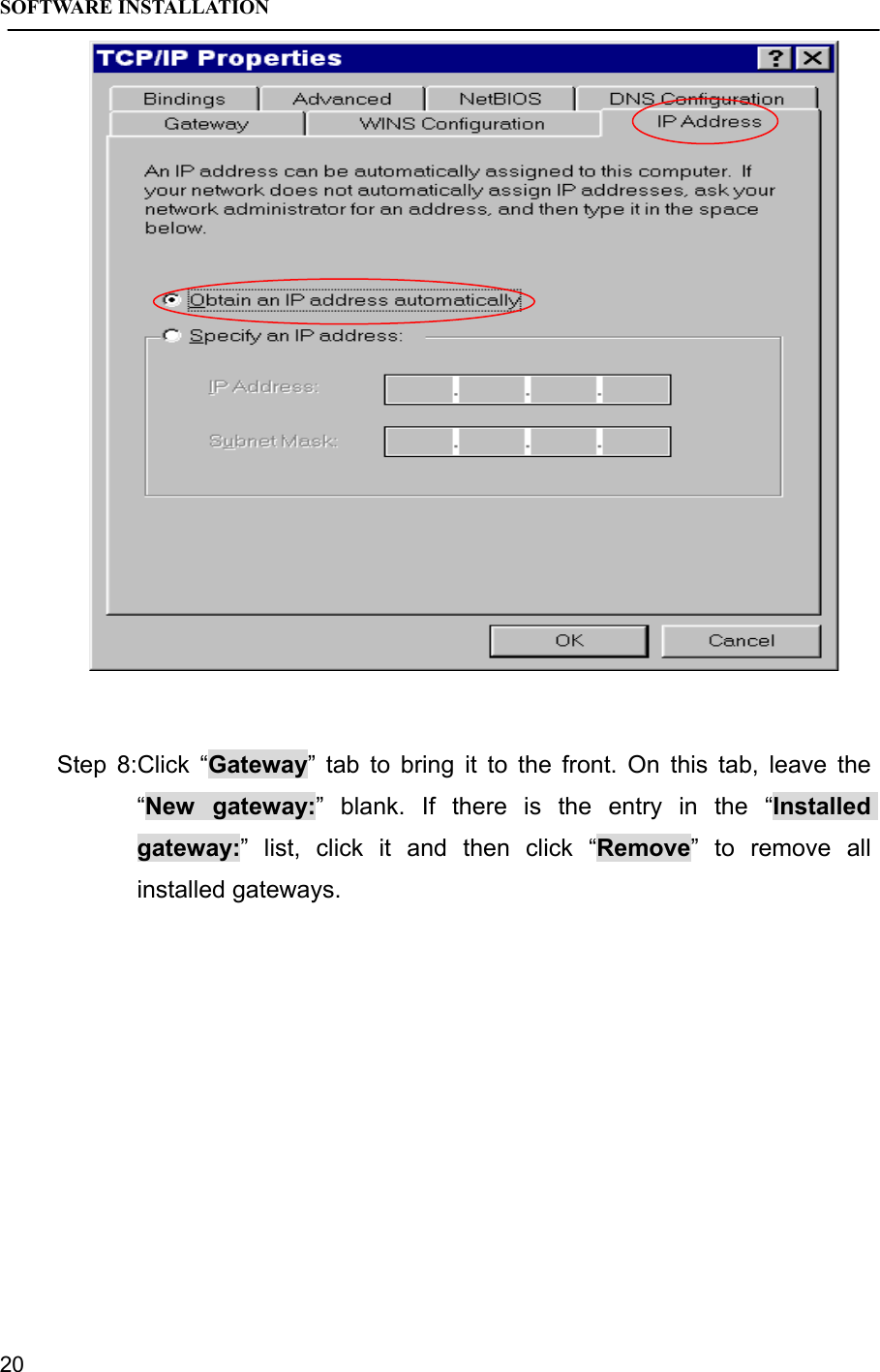 SOFTWARE INSTALLATION20Step 8:Click “Gateway” tab to bring it to the front. On this tab, leave the“New gateway:” blank. If there is the entry in the “Installedgateway:” list, click it and then click “Remove” to remove allinstalled gateways.