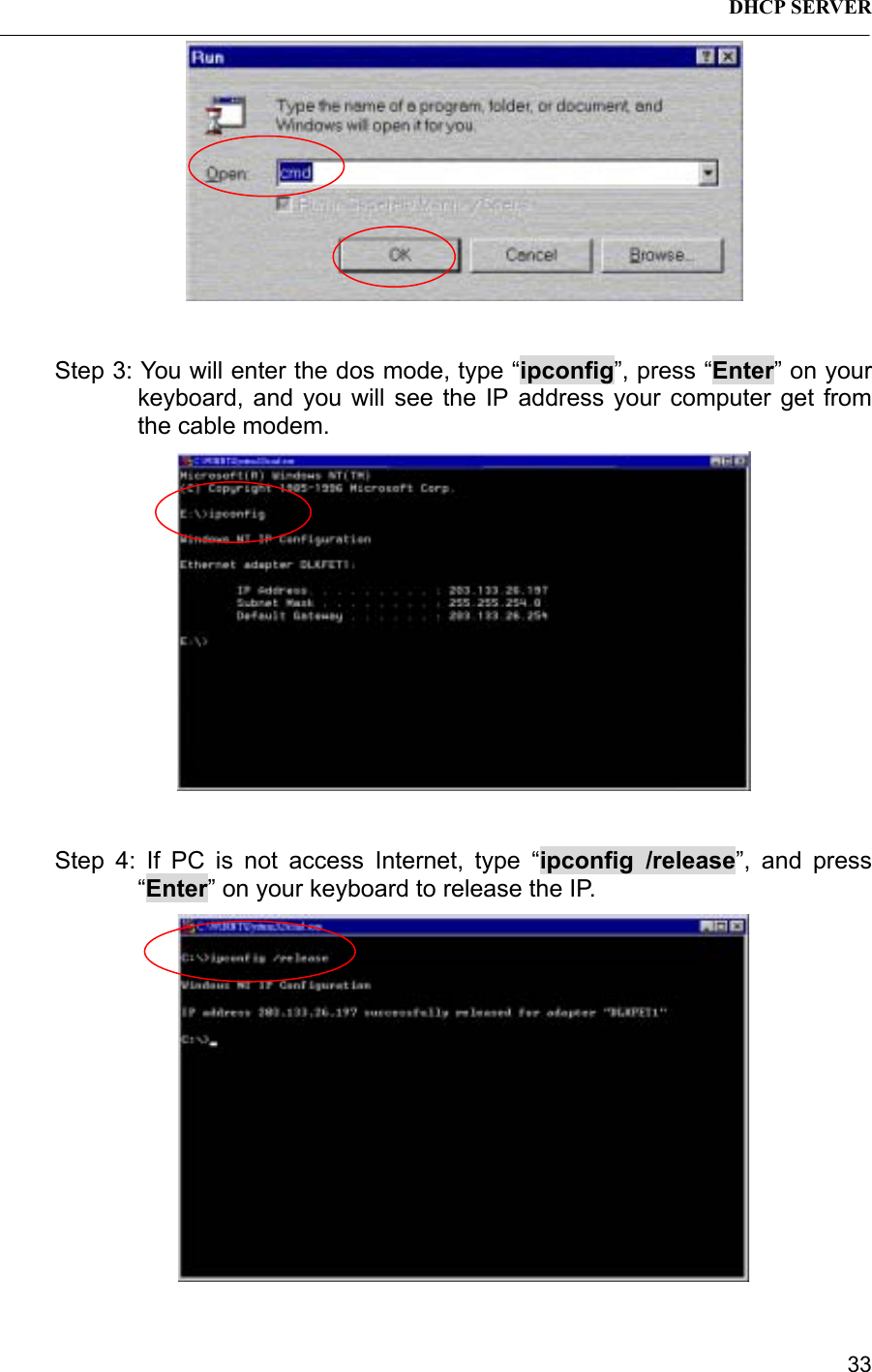 DHCP SERVER 33Step 3: You will enter the dos mode, type “ipconfig”, press “Enter” on yourkeyboard, and you will see the IP address your computer get fromthe cable modem.Step 4: If PC is not access Internet, type “ipconfig /release”, and press“Enter” on your keyboard to release the IP.