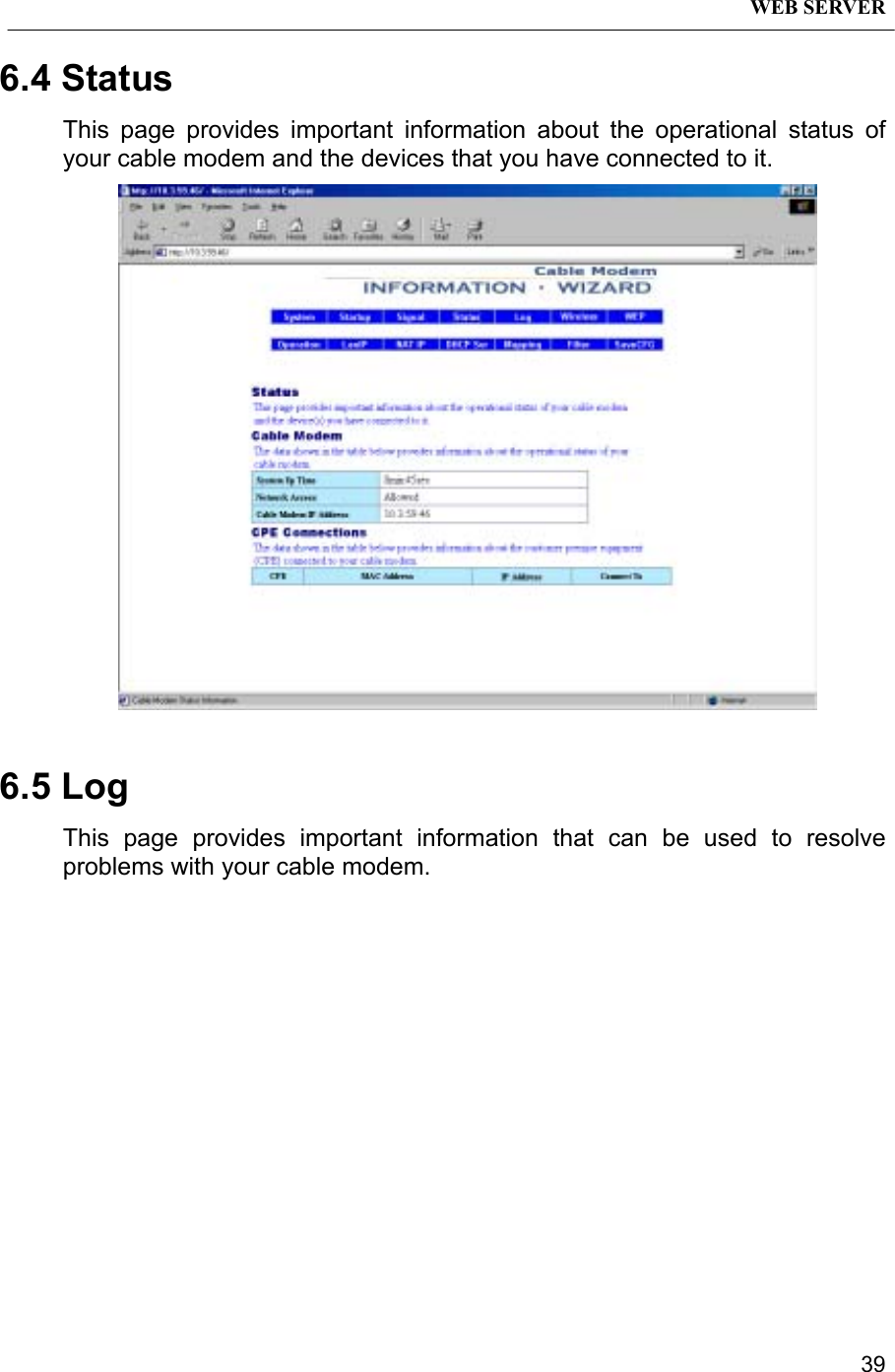 WEB SERVER396.4 StatusThis page provides important information about the operational status ofyour cable modem and the devices that you have connected to it.6.5 LogThis page provides important information that can be used to resolveproblems with your cable modem.