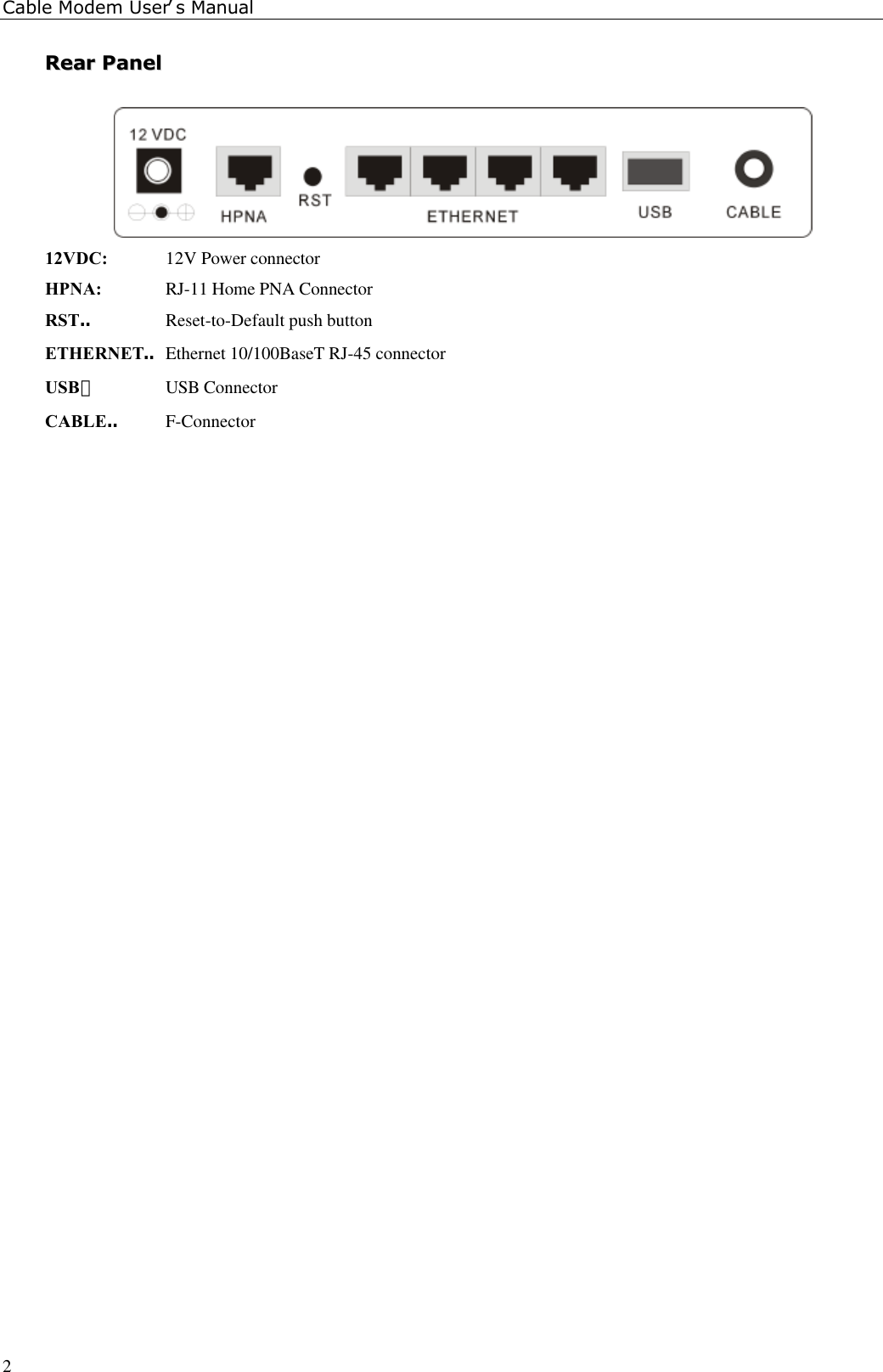 Cable Modem User’s Manual2RReeaarr  PPaanneell12VDC: 12V Power connectorHPNA: RJ-11 Home PNA ConnectorRST︰Reset-to-Default push buttonETHERNET︰Ethernet 10/100BaseT RJ-45 connectorUSB： USB ConnectorCABLE︰F-Connector