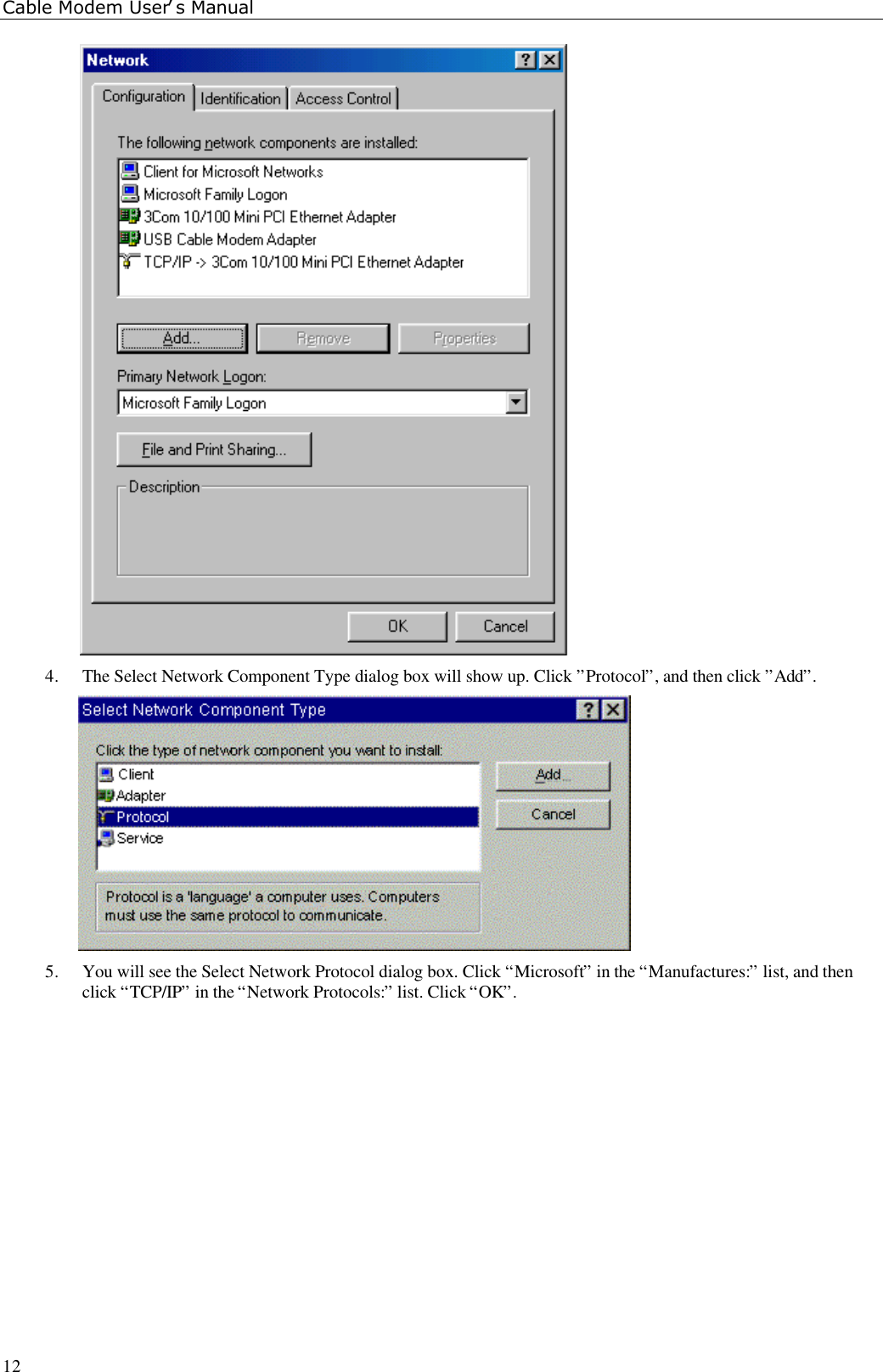 Cable Modem User’s Manual124. The Select Network Component Type dialog box will show up. Click ”Protocol”, and then click ”Add”.5. You will see the Select Network Protocol dialog box. Click “Microsoft” in the “Manufactures:” list, and thenclick “TCP/IP” in the “Network Protocols:” list. Click “OK”.