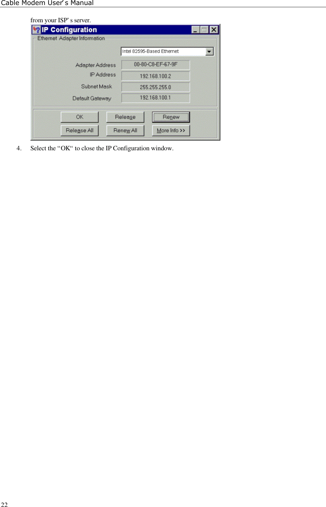 Cable Modem User’s Manual22from your ISP’s server.4. Select the “OK“ to close the IP Configuration window.