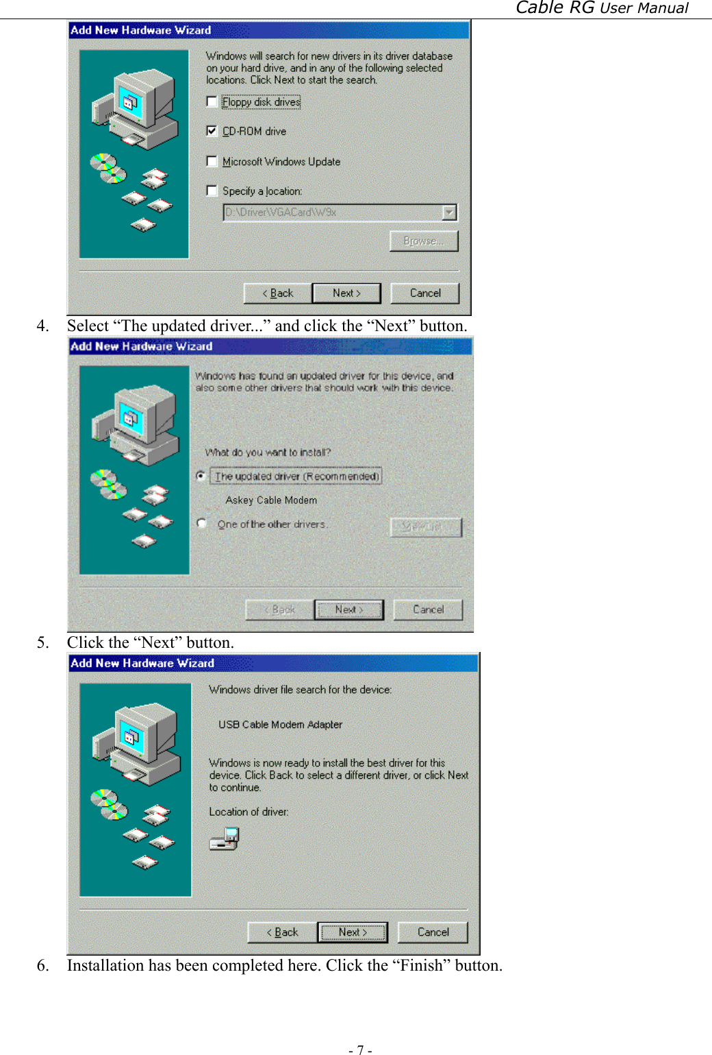 Cable RG User Manual - 7 -    4.  Select “The updated driver...” and click the “Next” button.  5.  Click the “Next” button.  6.  Installation has been completed here. Click the “Finish” button. 