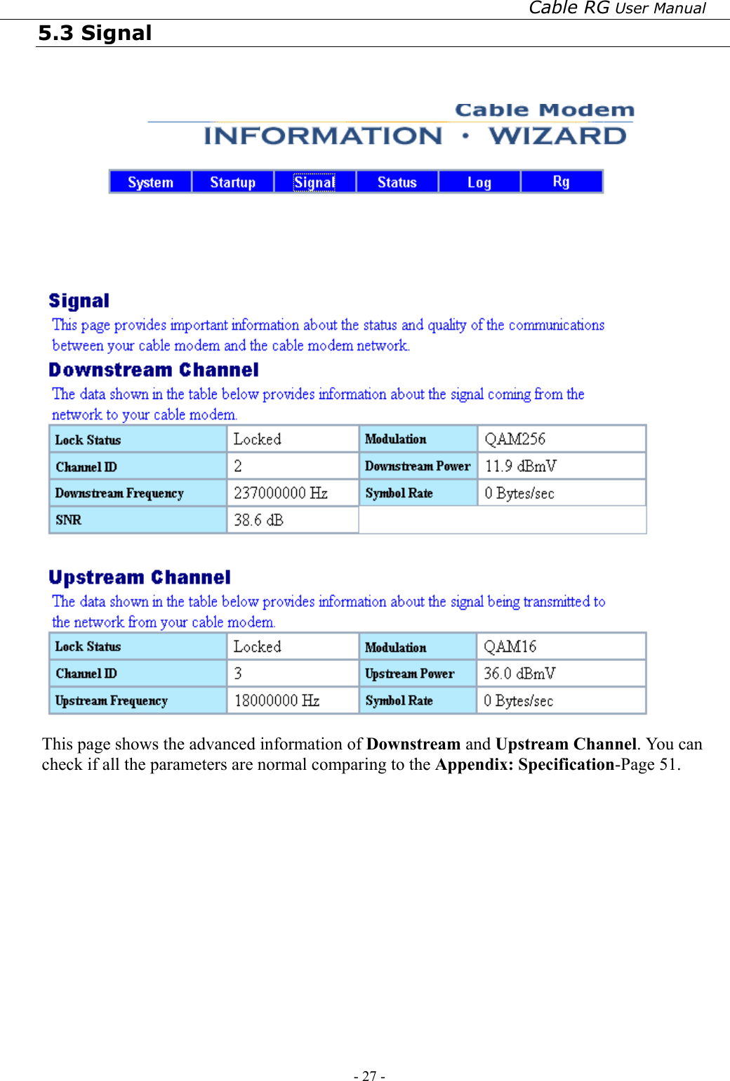 Cable RG User Manual - 27 -   5.3 Signal      This page shows the advanced information of Downstream and Upstream Channel. You can check if all the parameters are normal comparing to the Appendix: Specification-Page 51.       