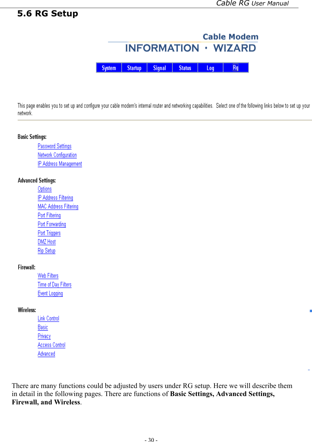 Cable RG User Manual - 30 -   5.6 RG Setup     There are many functions could be adjusted by users under RG setup. Here we will describe them in detail in the following pages. There are functions of Basic Settings, Advanced Settings, Firewall, and Wireless. 