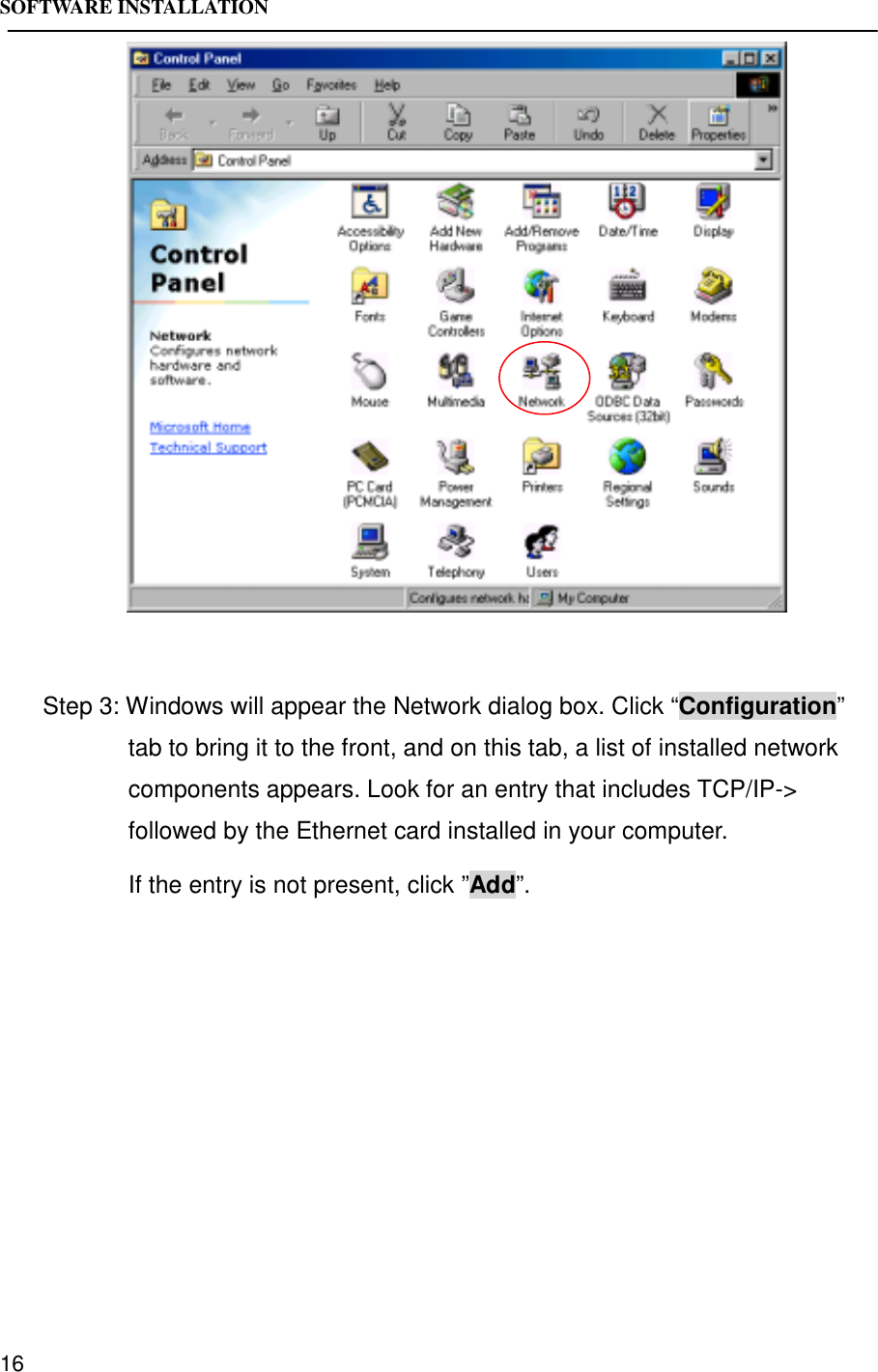 SOFTWARE INSTALLATION16Step 3: Windows will appear the Network dialog box. Click “Configuration”tab to bring it to the front, and on this tab, a list of installed networkcomponents appears. Look for an entry that includes TCP/IP-&gt;followed by the Ethernet card installed in your computer.If the entry is not present, click ”Add”.