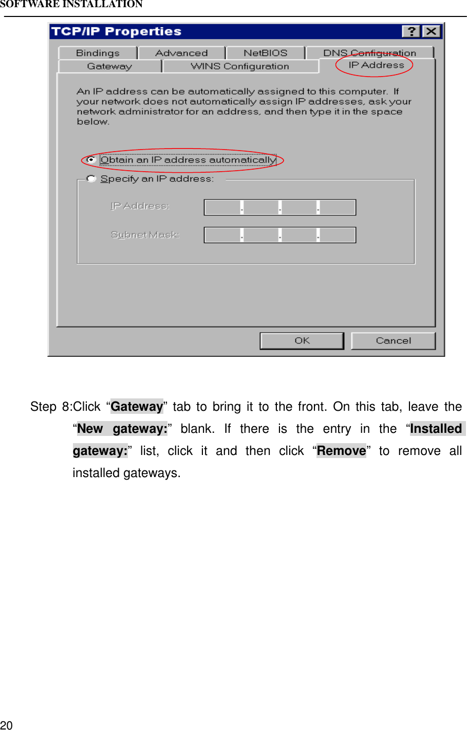 SOFTWARE INSTALLATION20Step 8:Click “Gateway” tab to bring it to the front. On this tab, leave the“New gateway:” blank. If there is the entry in the “Installedgateway:” list, click it and then click “Remove” to remove allinstalled gateways.