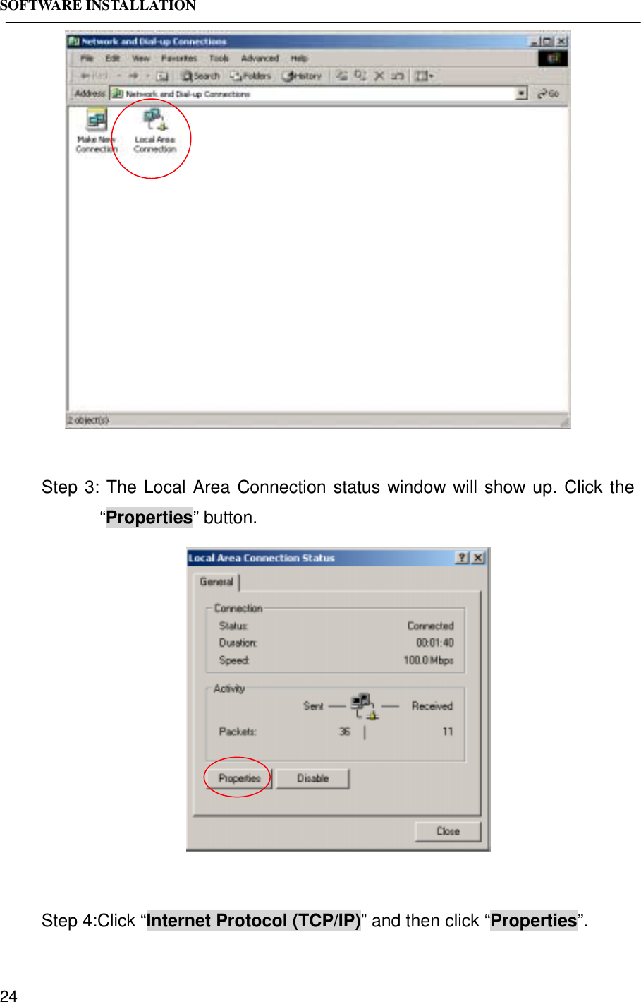 SOFTWARE INSTALLATION24Step 3: The Local Area Connection status window will show up. Click the“Properties” button.Step 4:Click “Internet Protocol (TCP/IP)” and then click “Properties”.