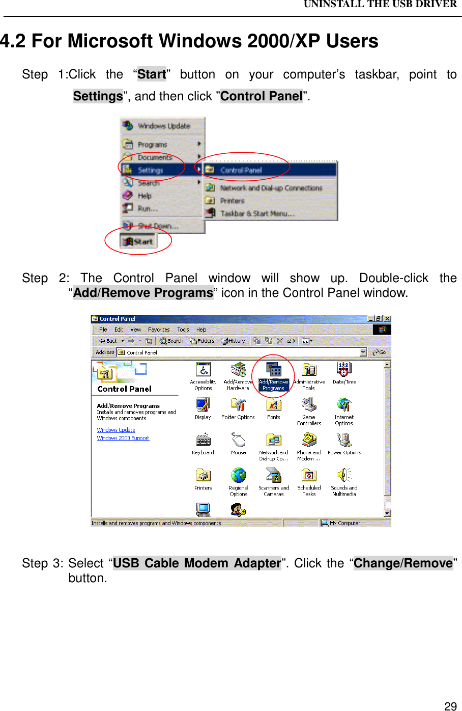 UNINSTALL THE USB DRIVER294.2 For Microsoft Windows 2000/XP UsersStep 1:Click the “Start” button on your computer’s taskbar, point toSettings”, and then click ”Control Panel”.Step 2: The Control Panel window will show up. Double-click the“Add/Remove Programs” icon in the Control Panel window.Step 3: Select “USB Cable Modem Adapter”. Click the “Change/Remove”button.