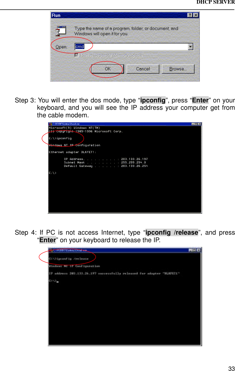 DHCP SERVER 33Step 3: You will enter the dos mode, type “ipconfig”, press “Enter” on yourkeyboard, and you will see the IP address your computer get fromthe cable modem.Step 4: If PC is not access Internet, type “ipconfig /release”, and press“Enter” on your keyboard to release the IP.