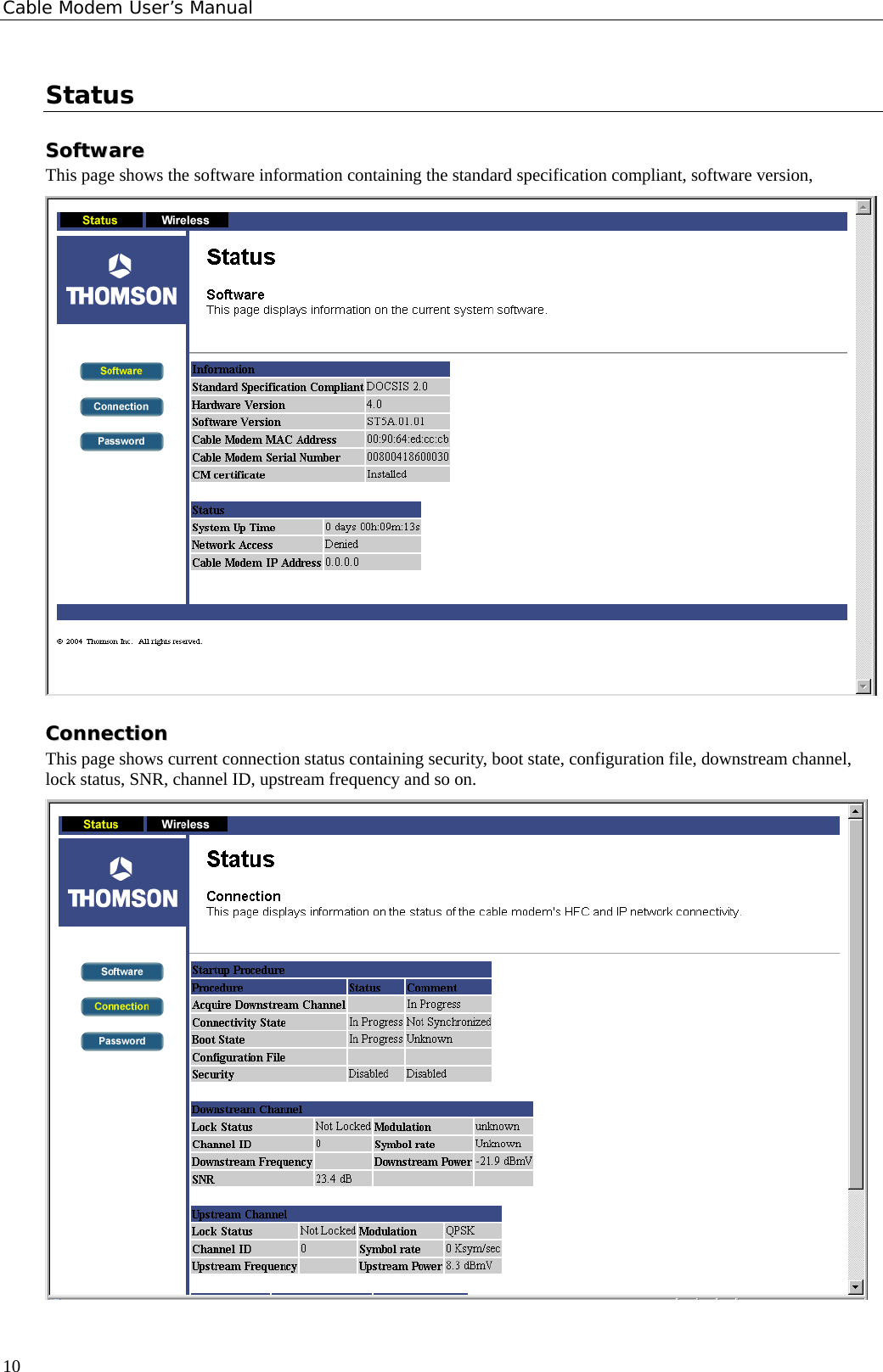 Cable Modem User’s Manual Status SSooffttwwaarree  This page shows the software information containing the standard specification compliant, software version,    CCoonnnneeccttiioonn  This page shows current connection status containing security, boot state, configuration file, downstream channel, lock status, SNR, channel ID, upstream frequency and so on.    10