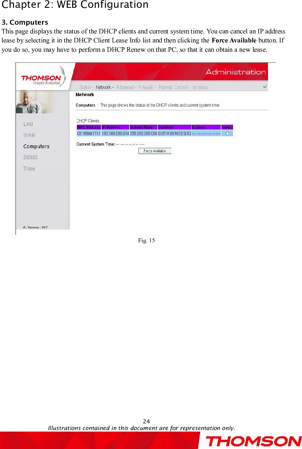 Chapter 2:WEB Configuration24Illustrations contained in this document are for representation only.3. ComputersThis page displays the status of the DHCP clients and current system time.You can cancel an IP address lease by selecting it in the DHCP Client Lease Info list and then clicking the Force Available button. If you do so, you may have to perform a DHCP Renew on that PC, so that it can obtain a new lease.Fig. 15