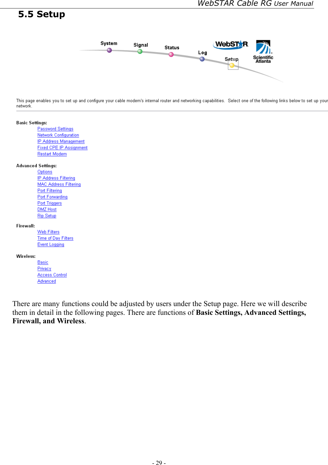 WebSTAR Cable RG User Manual - 29 -   5.5 Setup     There are many functions could be adjusted by users under the Setup page. Here we will describe them in detail in the following pages. There are functions of Basic Settings, Advanced Settings, Firewall, and Wireless. 