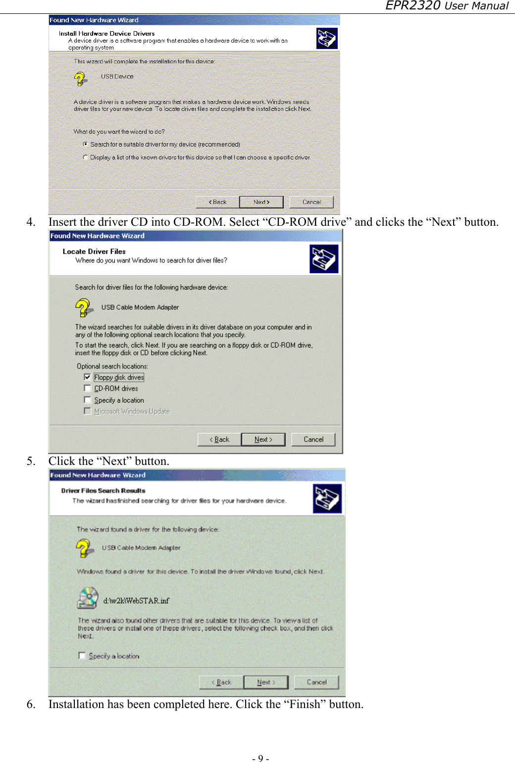 EPR2320 User Manual - 9 -    4.  Insert the driver CD into CD-ROM. Select “CD-ROM drive” and clicks the “Next” button.  5.  Click the “Next” button.  6.  Installation has been completed here. Click the “Finish” button. 