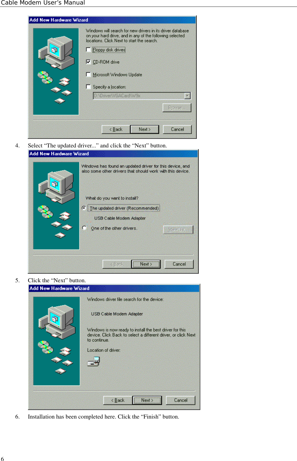 Cable Modem User’s Manual64. Select “The updated driver...” and click the “Next” button.5. Click the “Next” button.6. Installation has been completed here. Click the “Finish” button.