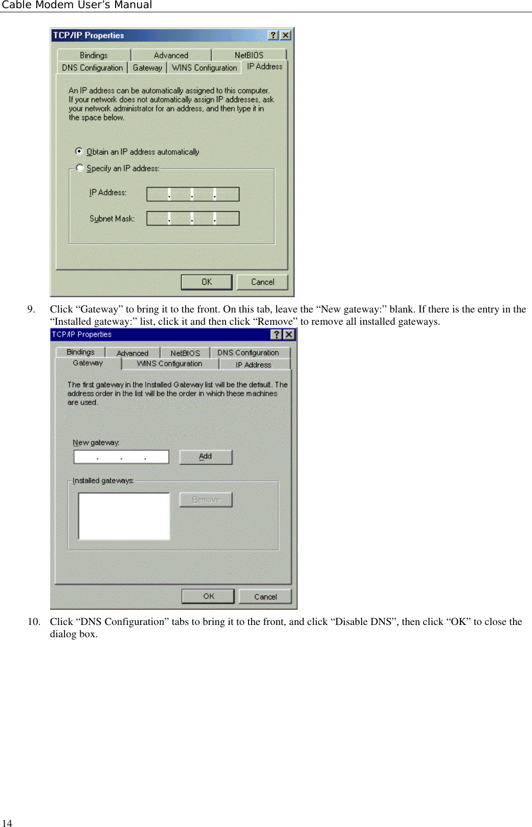 Cable Modem User’s Manual149. Click “Gateway” to bring it to the front. On this tab, leave the “New gateway:” blank. If there is the entry in the“Installed gateway:” list, click it and then click “Remove” to remove all installed gateways.10. Click “DNS Configuration” tabs to bring it to the front, and click “Disable DNS”, then click “OK” to close thedialog box.