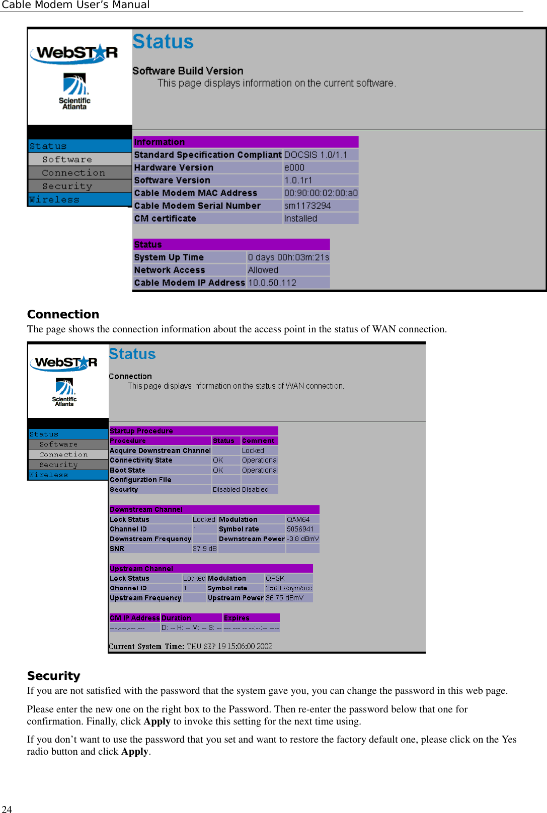 Cable Modem User’s Manual24CCoonnnneeccttiioonnThe page shows the connection information about the access point in the status of WAN connection.SSeeccuurriittyyIf you are not satisfied with the password that the system gave you, you can change the password in this web page.Please enter the new one on the right box to the Password. Then re-enter the password below that one forconfirmation. Finally, click Apply to invoke this setting for the next time using.If you don’t want to use the password that you set and want to restore the factory default one, please click on the Yesradio button and click Apply.