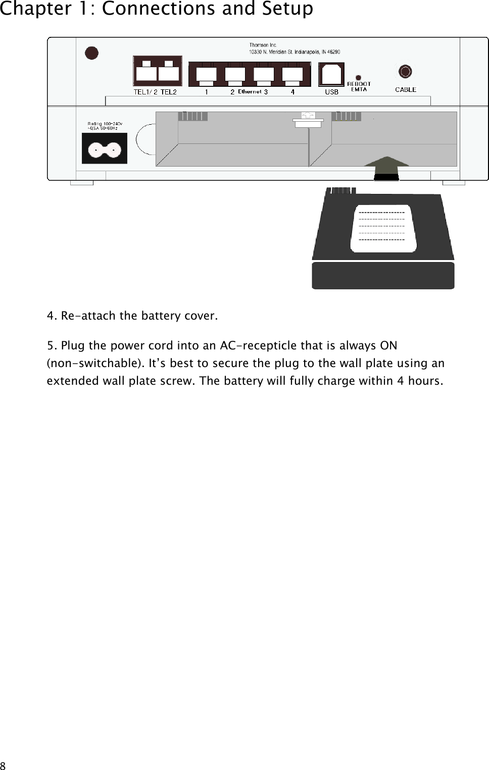 Chapter 1: Connections and Setup  8 4. Re-attach the battery cover. 5. Plug the power cord into an AC-recepticle that is always ON (non-switchable). It’s best to secure the plug to the wall plate using an extended wall plate screw. The battery will fully charge within 4 hours.  