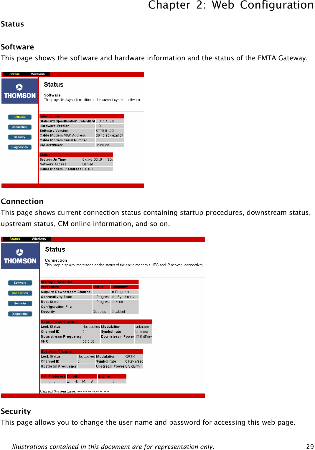 Chapter 2: Web Configuration Illustrations contained in this document are for representation only.  29Status Software This page shows the software and hardware information and the status of the EMTA Gateway.   Connection This page shows current connection status containing startup procedures, downstream status, upstream status, CM online information, and so on.  Security This page allows you to change the user name and password for accessing this web page.  