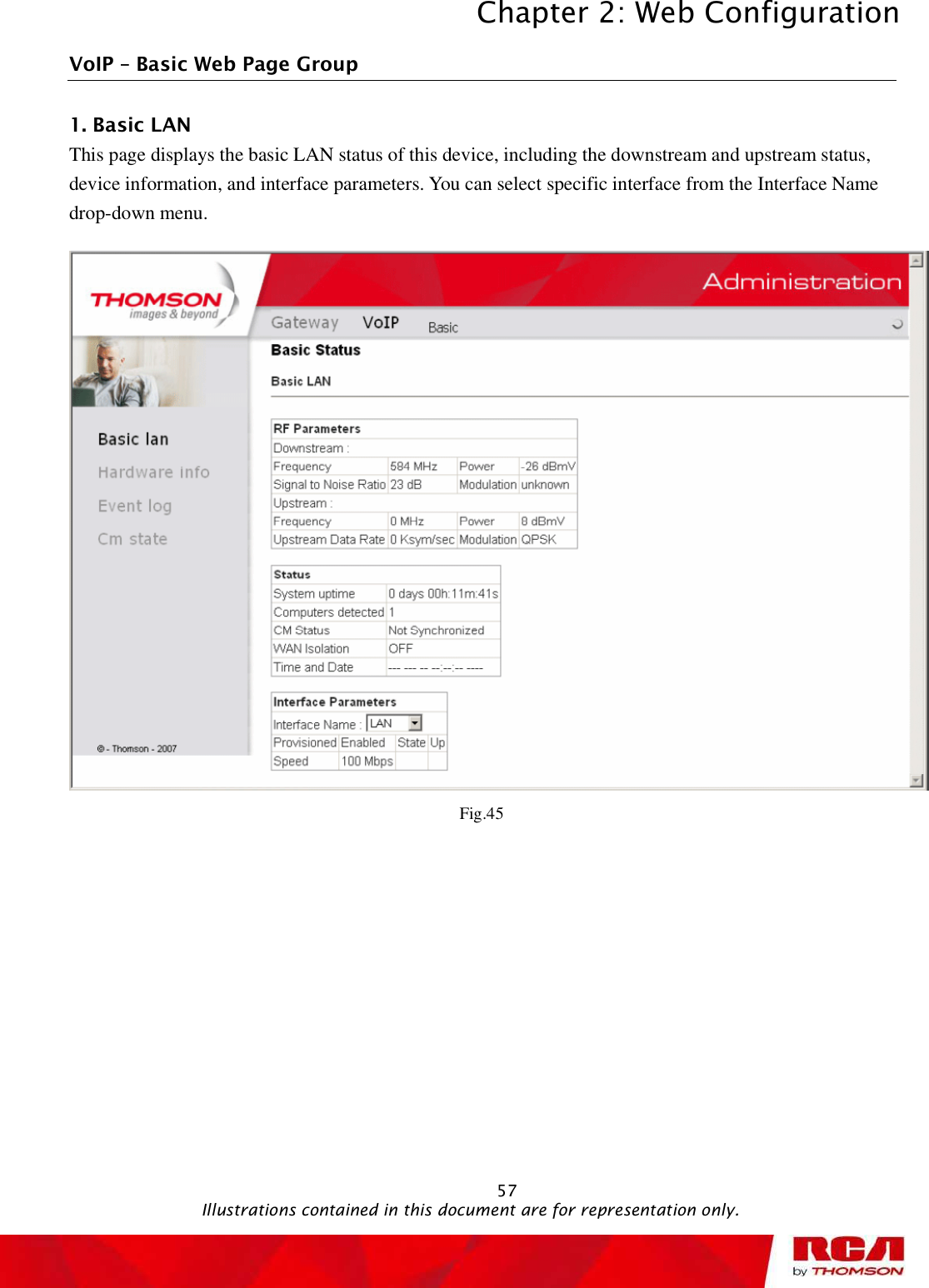 Chapter 2: Web Configuration 57VoIP   Basic Web Page Group 1. Basic LAN This page displays the basic LAN status of this device, including the downstream and upstream status, device information, and interface parameters. You can select specific interface from the Interface Name drop-down menu. Fig.45                                              Illustrations contained in this document are for representation only.