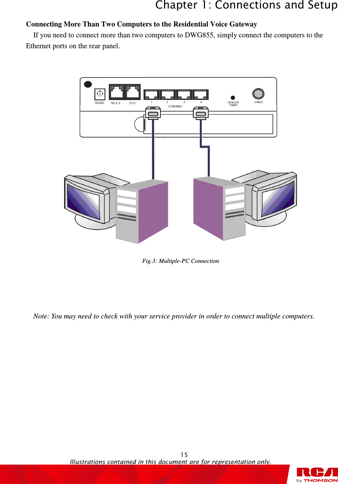 Chapter 1: Connections and Setup  15                                                                                   Illustrations contained in this document are for representation only. Connecting More Than Two Computers to the Residential Voice Gateway       If you need to connect more than two computers to DWG855, simply connect the computers to the Ethernet ports on the rear panel.      Fig.3: Multiple-PC Connection     Note: You may need to check with your service provider in order to connect multiple computers.   