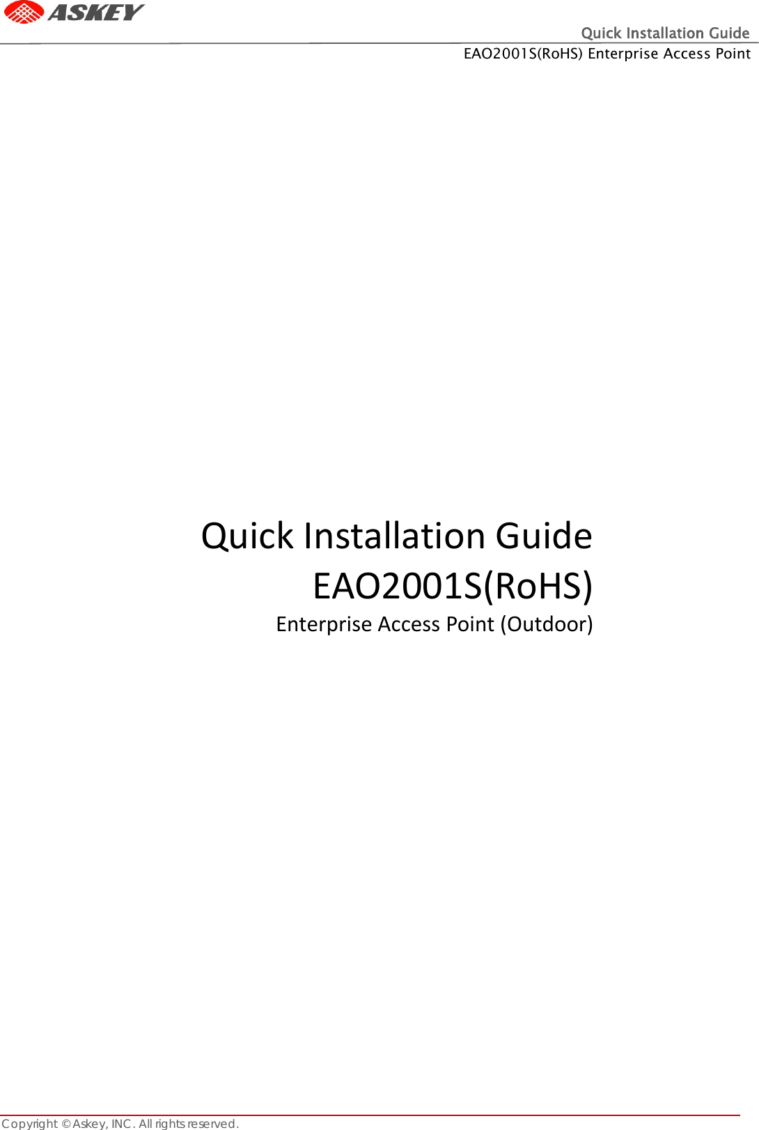 Quick Installation Guide EAO2001S(RoHS) Enterprise Access Point Copyright © Askey, INC. All rights reserved.                          Quick Installation Guide EAO2001S(RoHS) Enterprise Access Point (Outdoor)                       