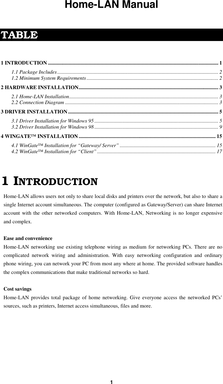 1Home-LAN ManualTABLE1 INTRODUCTION ................................................................................................................................ 11.1 Package Includes......................................................................................................................... 21.2 Minimum System Requirements................................................................................................... 22 HARDWARE INSTALLATION.........................................................................................................32.1 Home-LAN Installation................................................................................................................ 32.2 Connection Diagram ................................................................................................................... 33 DRIVER INSTALLATION................................................................................................................. 53.1 Driver Installation for Windows 95 ............................................................................................. 53.2 Driver Installation for Windows 98 ............................................................................................. 94 WINGATE™ INSTALLATION....................................................................................................... 154.1 WinGate™ Installation for “Gateway/ Server” ........................................................................ 154.2 WinGate™ Installation for “Client”......................................................................................... 171 INTRODUCTIONHome-LAN allows users not only to share local disks and printers over the network, but also to share asingle Internet account simultaneous. The computer (configured as Gateway/Server) can share Internetaccount with the other networked computers. With Home-LAN, Networking is no longer expensiveand complex.Ease and convenienceHome-LAN networking use existing telephone wiring as medium for networking PCs. There are nocomplicated network wiring and administration. With easy networking configuration and ordinaryphone wiring, you can network your PC from most any where at home. The provided software handlesthe complex communications that make traditional networks so hard.Cost savingsHome-LAN provides total package of home networking. Give everyone access the networked PCs’sources, such as printers, Internet access simultaneous, files and more.