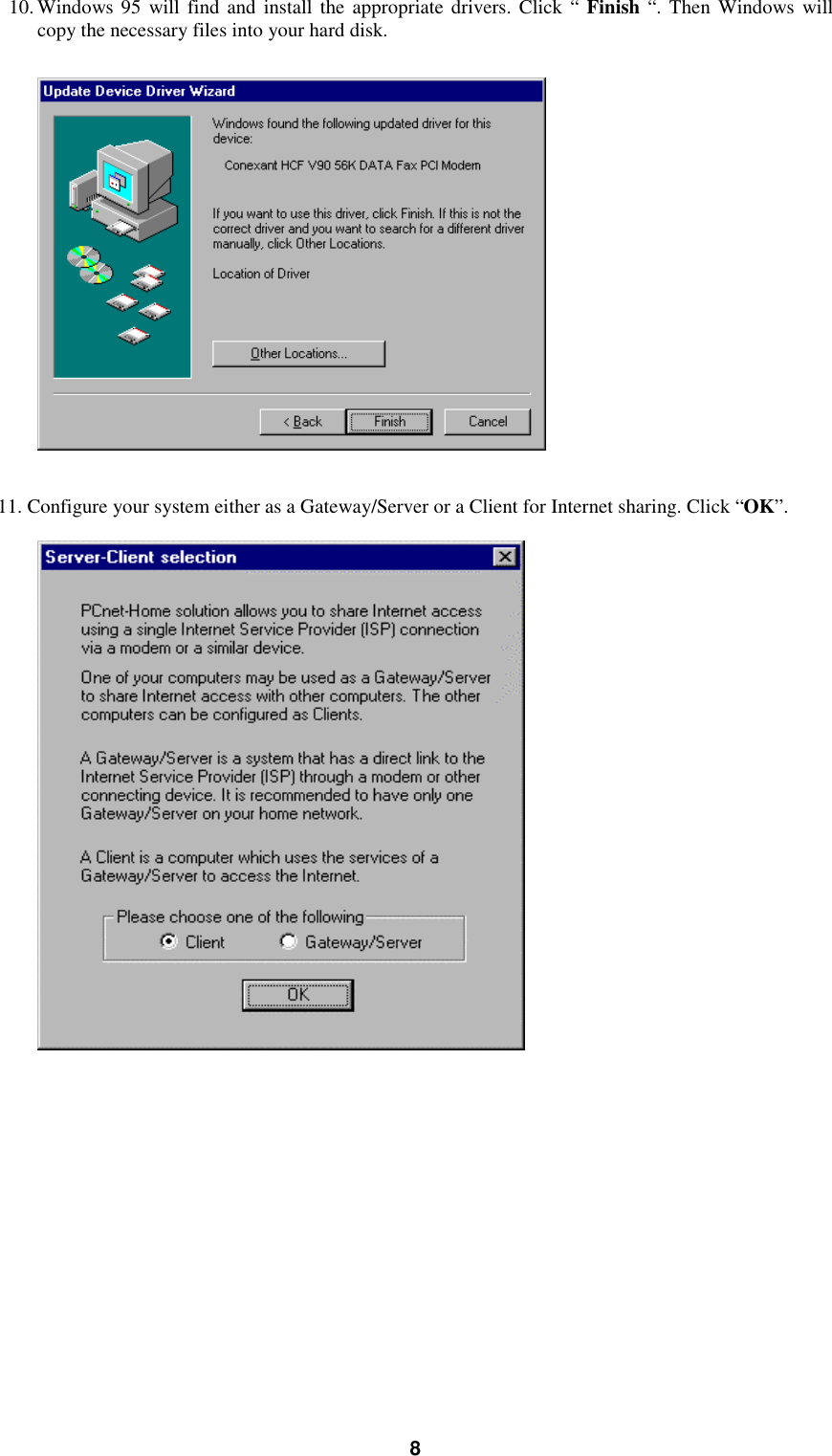 810. Windows 95 will find and install the appropriate drivers. Click “ Finish “. Then Windows willcopy the necessary files into your hard disk.11. Configure your system either as a Gateway/Server or a Client for Internet sharing. Click “OK”.