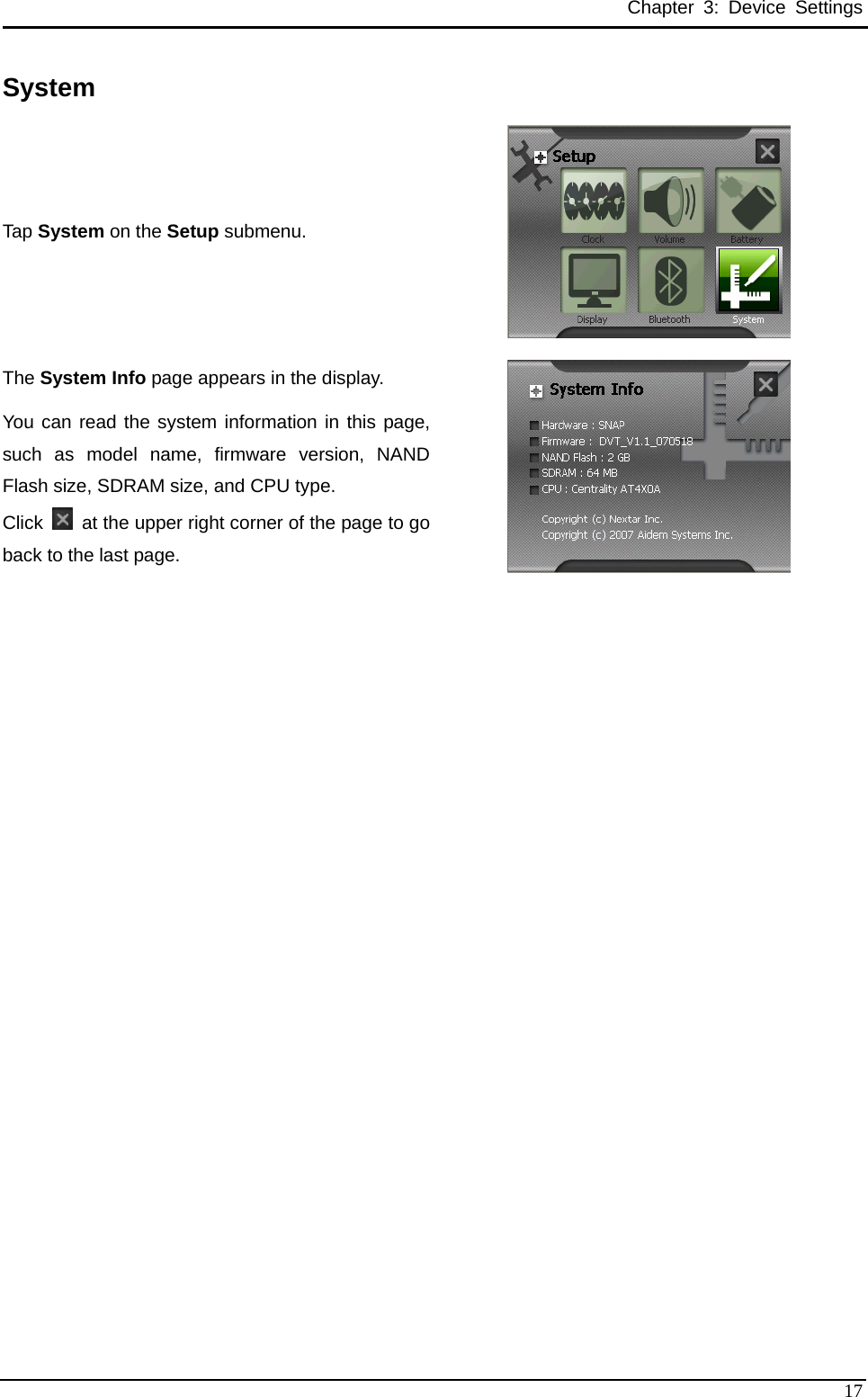 Chapter 3: Device Settings System Tap System on the Setup submenu.  The System Info page appears in the display. You can read the system information in this page, such as model name, firmware version, NAND Flash size, SDRAM size, and CPU type. Click    at the upper right corner of the page to goback to the last page.    17 