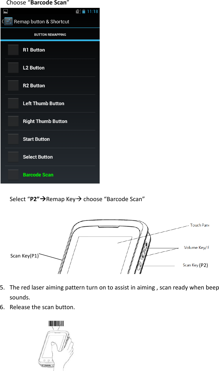 Choose “Barcode Scan”   Select “P2”Remap Key choose “Barcode Scan”         5. The red laser aiming pattern turn on to assist in aiming , scan ready when beep sounds. 6. Release the scan button.    (P2) Scan Key(P1)