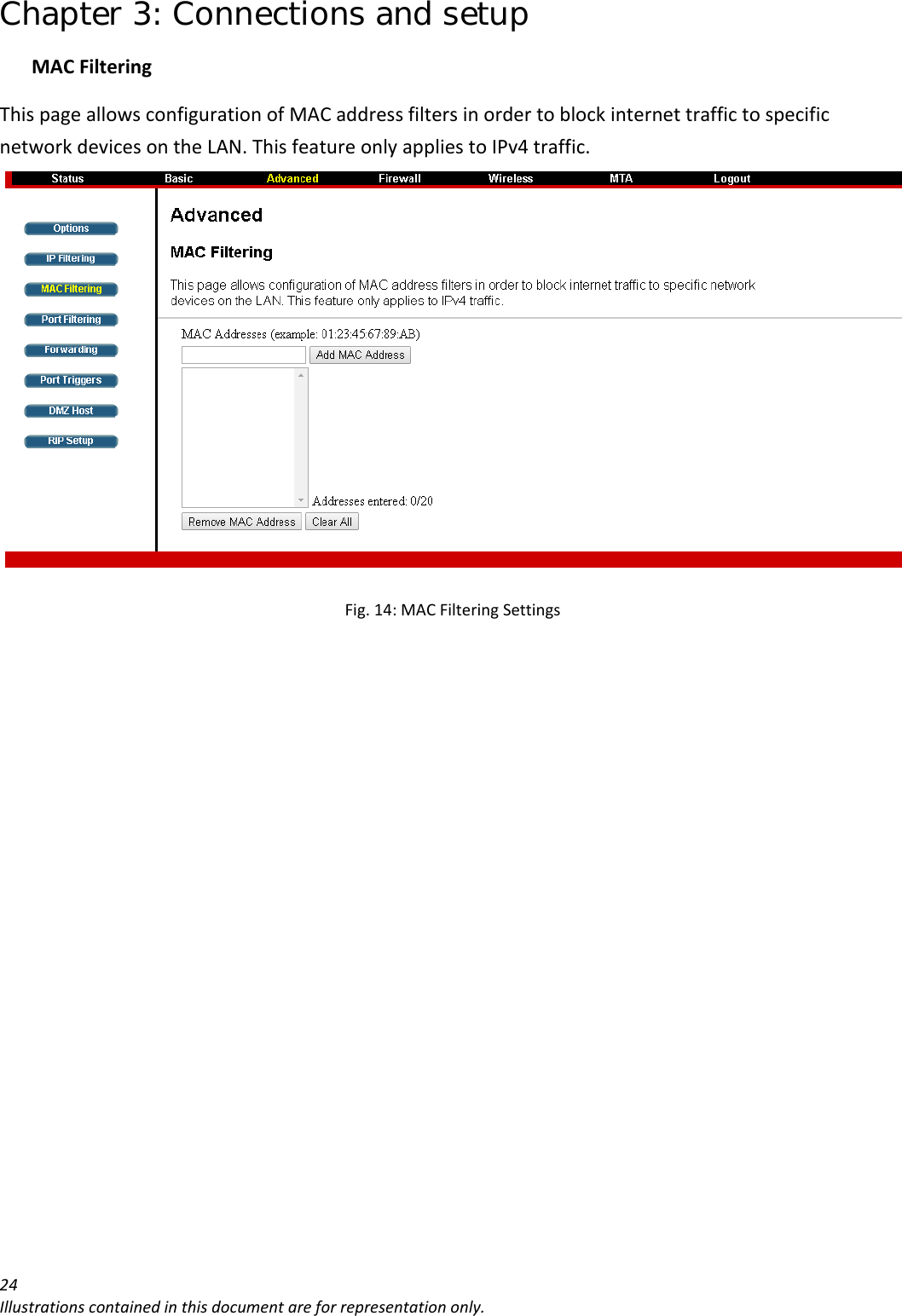 Chapter 3: Connections and setup 24Illustrationscontainedinthisdocumentareforrepresentationonly.MACFilteringThispageallowsconfigurationofMACaddressfiltersinordertoblockinternettraffictospecificnetworkdevicesontheLAN.ThisfeatureonlyappliestoIPv4traffic.Fig.14:MACFilteringSettings