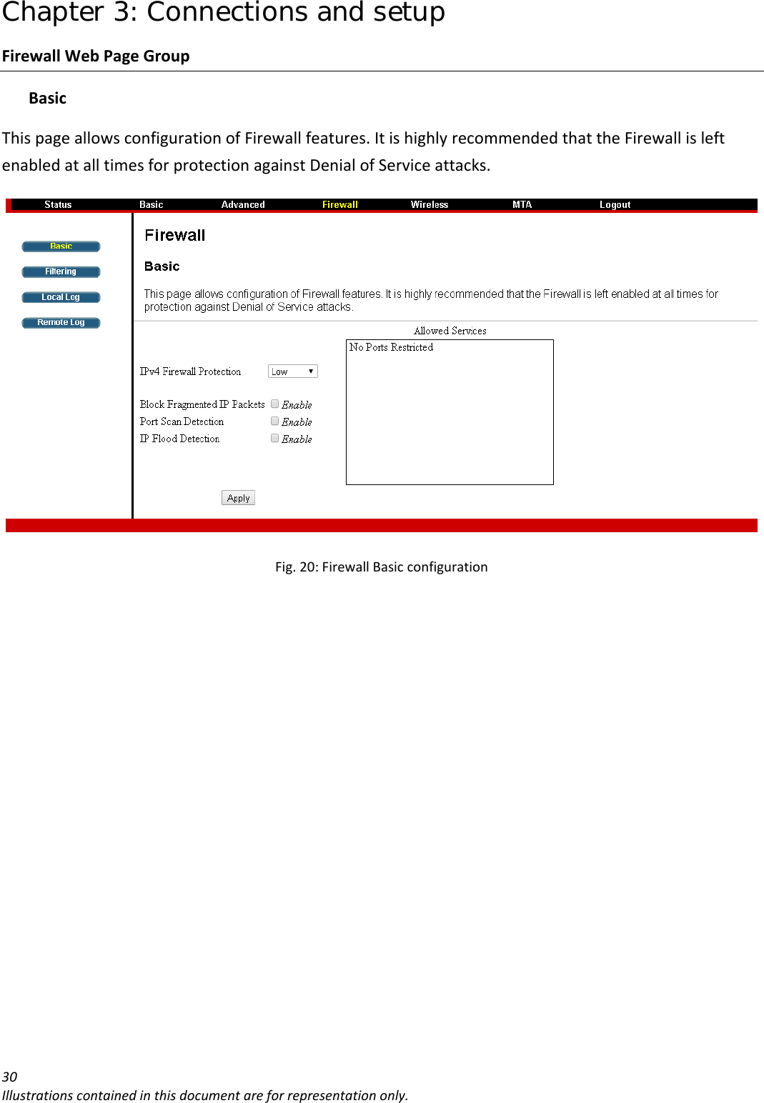 Chapter 3: Connections and setup 30Illustrationscontainedinthisdocumentareforrepresentationonly.FirewallWebPageGroupBasicThispageallowsconfigurationofFirewallfeatures.ItishighlyrecommendedthattheFirewallisleftenabledatalltimesforprotectionagainstDenialofServiceattacks.Fig.20:FirewallBasicconfiguration