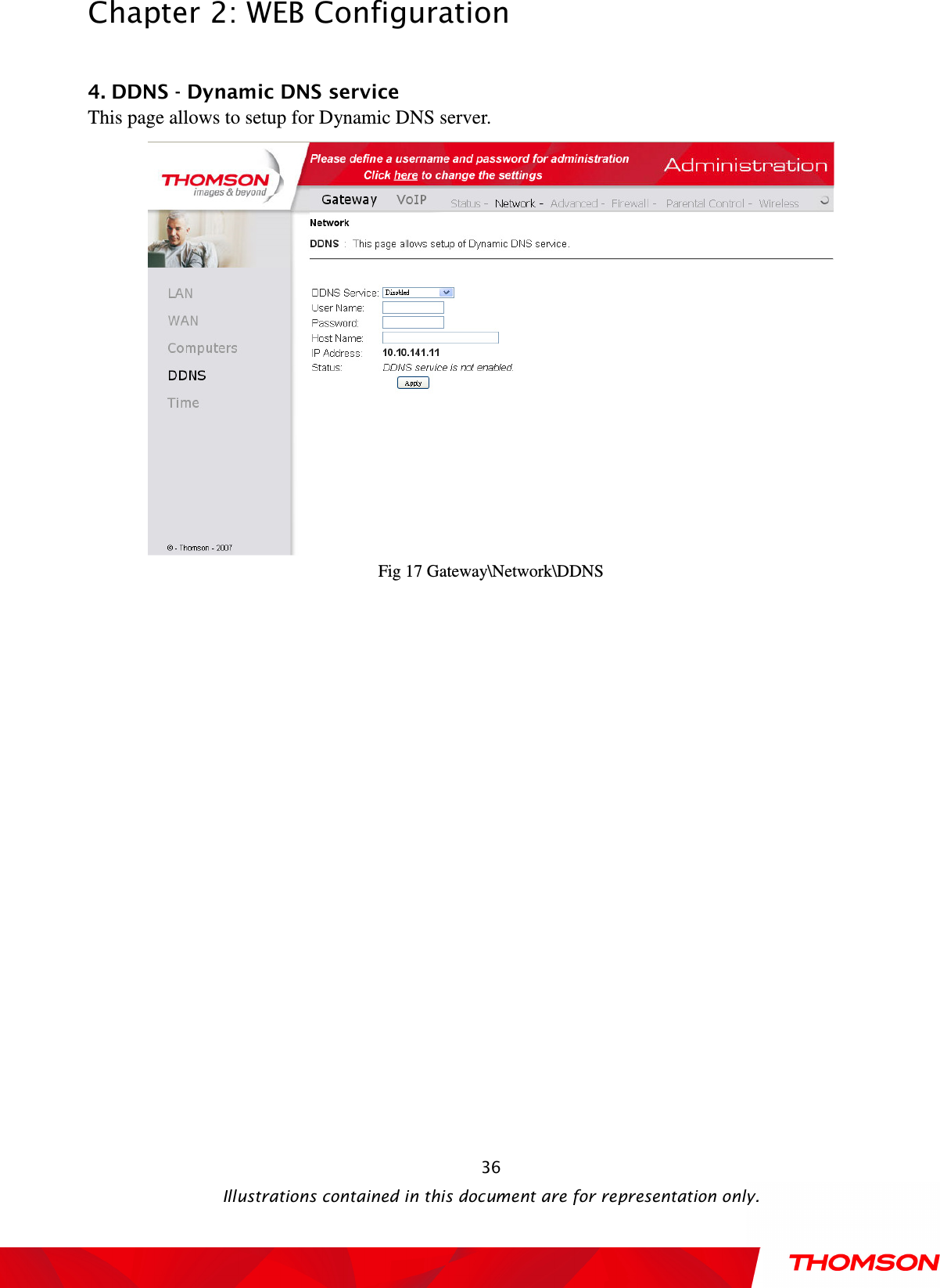  Chapter 2: WEB Configuration  Illustrations contained in this document are for representation only.  36 4. DDNS - Dynamic DNS service This page allows to setup for Dynamic DNS server.  Fig 17 Gateway\Network\DDNS 