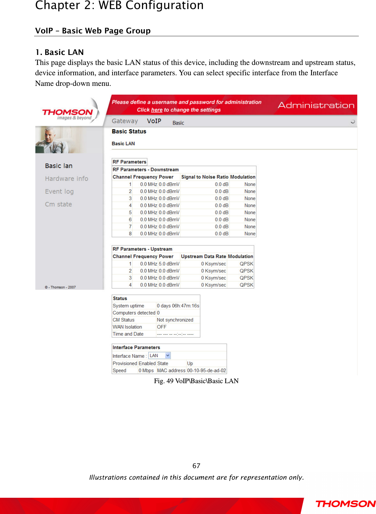  Chapter 2: WEB Configuration  Illustrations contained in this document are for representation only.  67VoIP – Basic Web Page Group 1. Basic LAN This page displays the basic LAN status of this device, including the downstream and upstream status, device information, and interface parameters. You can select specific interface from the Interface Name drop-down menu.  Fig. 49 VoIP\Basic\Basic LAN 