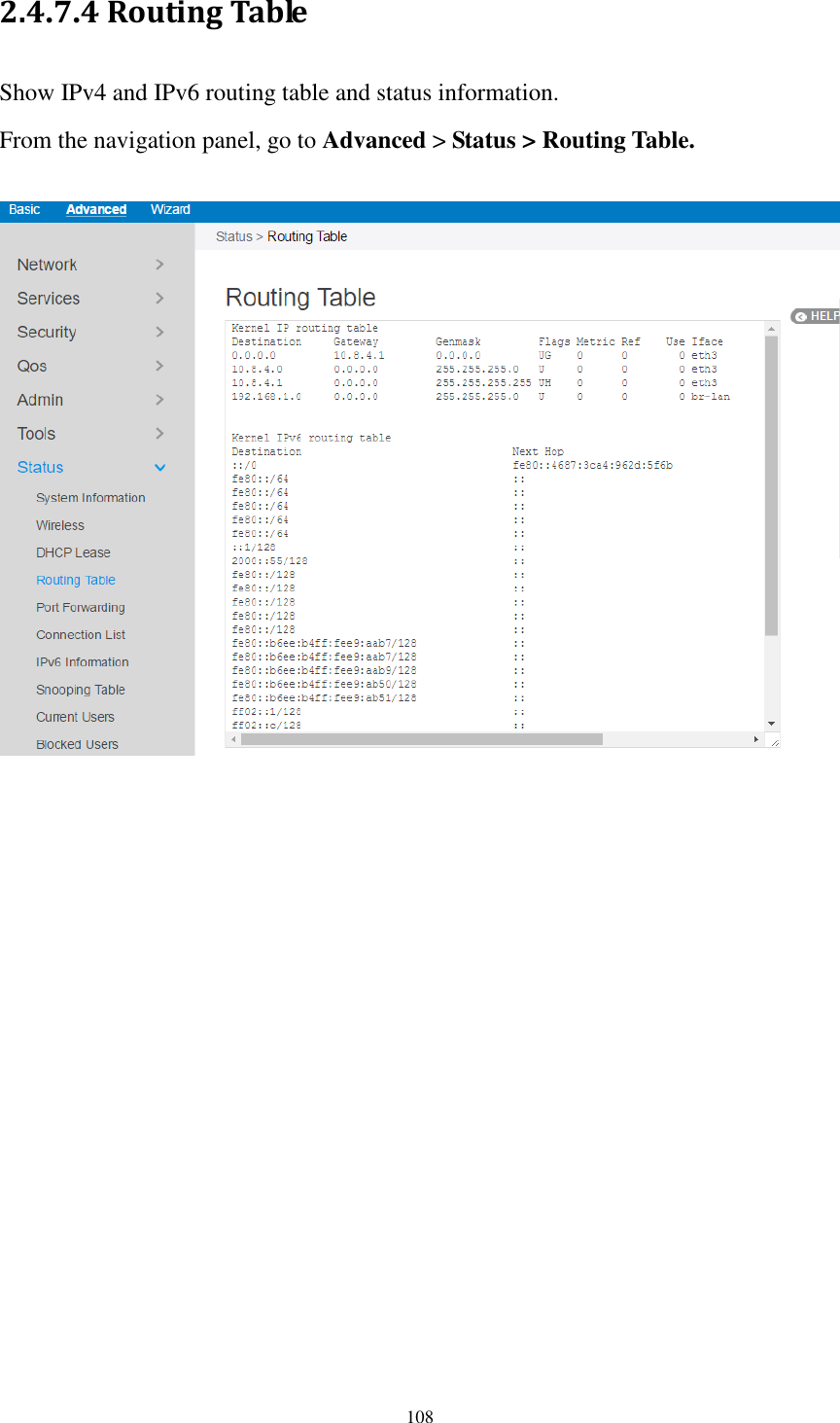  108 2.4.7.4 Routing Table Show IPv4 and IPv6 routing table and status information. From the navigation panel, go to Advanced &gt; Status &gt; Routing Table.    