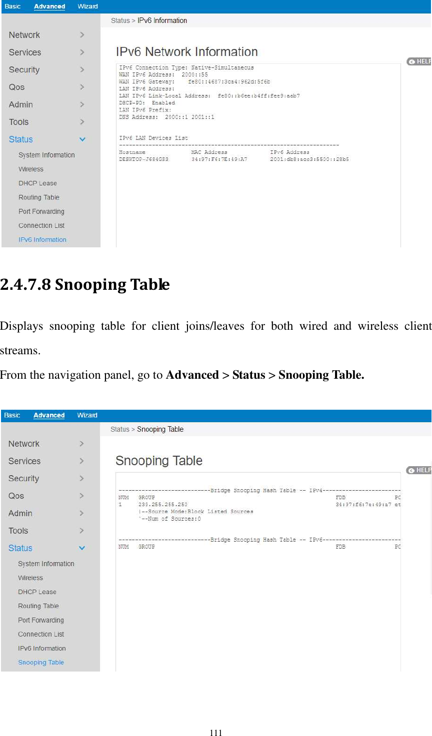  111  2.4.7.8 Snooping Table Displays  snooping  table  for  client  joins/leaves  for  both  wired  and  wireless  client streams. From the navigation panel, go to Advanced &gt; Status &gt; Snooping Table.    