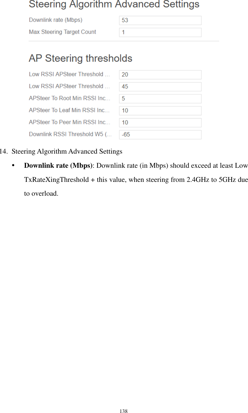  138  14. Steering Algorithm Advanced Settings  Downlink rate (Mbps): Downlink rate (in Mbps) should exceed at least Low TxRateXingThreshold + this value, when steering from 2.4GHz to 5GHz due to overload. 