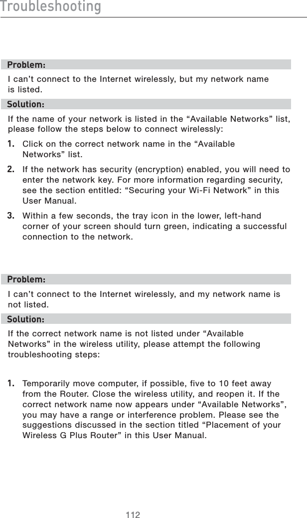 IgdjWaZh]ddi^c\EgdWaZb/)CANTCONNECTTOTHE)NTERNETWIRELESSLYBUTMYNETWORKNAMEISLISTEDHdaji^dc/)FTHENAMEOFYOURNETWORKISLISTEDINTHEh!VAILABLE.ETWORKSvLISTPLEASEFOLLOWTHESTEPSBELOWTOCONNECTWIRELESSLY&amp;##LICKONTHECORRECTNETWORKNAMEINTHEh!VAILABLE.ETWORKSvLIST&apos;# )FTHENETWORKHASSECURITYENCRYPTIONENABLEDYOUWILLNEEDTOENTERTHENETWORKKEY&amp;ORMOREINFORMATIONREGARDINGSECURITYSEETHESECTIONENTITLEDh3ECURINGYOUR7I&amp;I.ETWORKvINTHIS5SER-ANUAL(# 7ITHINAFEWSECONDSTHETRAYICONINTHELOWERLEFTHANDCORNEROFYOURSCREENSHOULDTURNGREENINDICATINGASUCCESSFULCONNECTIONTOTHENETWORKEgdWaZb/)CANTCONNECTTOTHE)NTERNETWIRELESSLYANDMYNETWORKNAMEISNOTLISTEDHdaji^dc/)FTHECORRECTNETWORKNAMEISNOTLISTEDUNDERh!VAILABLE.ETWORKSvINTHEWIRELESSUTILITYPLEASEATTEMPTTHEFOLLOWINGTROUBLESHOOTINGSTEPS&amp;#4EMPORARILYMOVECOMPUTERIFPOSSIBLEFIVETOFEETAWAYFROMTHE2OUTER#LOSETHEWIRELESSUTILITYANDREOPENIT)FTHECORRECTNETWORKNAMENOWAPPEARSUNDERh!VAILABLE.ETWORKSvYOUMAYHAVEARANGEORINTERFERENCEPROBLEM0LEASESEETHESUGGESTIONSDISCUSSEDINTHESECTIONTITLEDh0LACEMENTOFYOUR7IRELESS&apos;0LUS2OUTERvINTHIS5SER-ANUAL