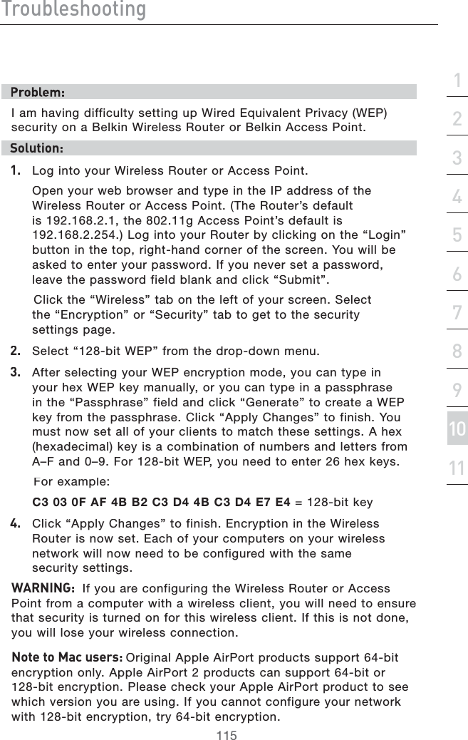 IgdjWaZh]ddi^c\hZXi^dc&apos;&amp;()*+,-.&amp;%&amp;&amp;&amp;&apos;)AMHAVINGDIFFICULTYSETTINGUP7IRED%QUIVALENT0RIVACY7%0SECURITYONA&quot;ELKIN7IRELESS2OUTEROR&quot;ELKIN!CCESS0OINTHdaji^dc/&amp;#,OGINTOYOUR7IRELESS2OUTEROR!CCESS0OINT/PENYOURWEBBROWSERANDTYPEINTHE)0ADDRESSOFTHE7IRELESS2OUTEROR!CCESS0OINT4HE2OUTERSDEFAULTISTHEG!CCESS0OINTSDEFAULTIS,OGINTOYOUR2OUTERBYCLICKINGONTHEh,OGINvBUTTONINTHETOPRIGHTHANDCORNEROFTHESCREEN9OUWILLBEASKEDTOENTERYOURPASSWORD)FYOUNEVERSETAPASSWORDLEAVETHEPASSWORDFIELDBLANKANDCLICKh3UBMITv#LICKTHEh7IRELESSvTABONTHELEFTOFYOURSCREEN3ELECTTHEh%NCRYPTIONvORh3ECURITYvTABTOGETTOTHESECURITYSETTINGSPAGE&apos;#3ELECThBIT7%0vFROMTHEDROPDOWNMENU(#!FTERSELECTINGYOUR7%0ENCRYPTIONMODEYOUCANTYPEINYOURHEX7%0KEYMANUALLYORYOUCANTYPEINAPASSPHRASEINTHEh0ASSPHRASEvFIELDANDCLICKh&apos;ENERATEvTOCREATEA7%0KEYFROMTHEPASSPHRASE#LICKh!PPLY#HANGESvTOFINISH9OUMUSTNOWSETALLOFYOURCLIENTSTOMATCHTHESESETTINGS!HEXHEXADECIMALKEYISACOMBINATIONOFNUMBERSANDLETTERSFROM!n&amp;ANDn&amp;ORBIT7%0YOUNEEDTOENTERHEXKEYS&amp;OREXAMPLE#&amp;!&amp;&quot;&quot;#$&quot;#$%%BITKEY)##LICKh!PPLY#HANGESvTOFINISH%NCRYPTIONINTHE7IRELESS2OUTERISNOWSET%ACHOFYOURCOMPUTERSONYOURWIRELESSNETWORKWILLNOWNEEDTOBECONFIGUREDWITHTHESAMESECURITYSETTINGSL6GC&gt;C&lt;/)FYOUARECONFIGURINGTHE7IRELESS2OUTEROR!CCESS0OINTFROMACOMPUTERWITHAWIRELESSCLIENTYOUWILLNEEDTOENSURETHATSECURITYISTURNEDONFORTHISWIRELESSCLIENT)FTHISISNOTDONEYOUWILLLOSEYOURWIRELESSCONNECTIONCdiZidBVXjhZgh//RIGINAL!PPLE!IR0ORTPRODUCTSSUPPORTBITENCRYPTIONONLY!PPLE!IR0ORTPRODUCTSCANSUPPORTBITORBITENCRYPTION0LEASECHECKYOUR!PPLE!IR0ORTPRODUCTTOSEEWHICHVERSIONYOUAREUSING)FYOUCANNOTCONFIGUREYOURNETWORKWITHBITENCRYPTIONTRYBITENCRYPTION